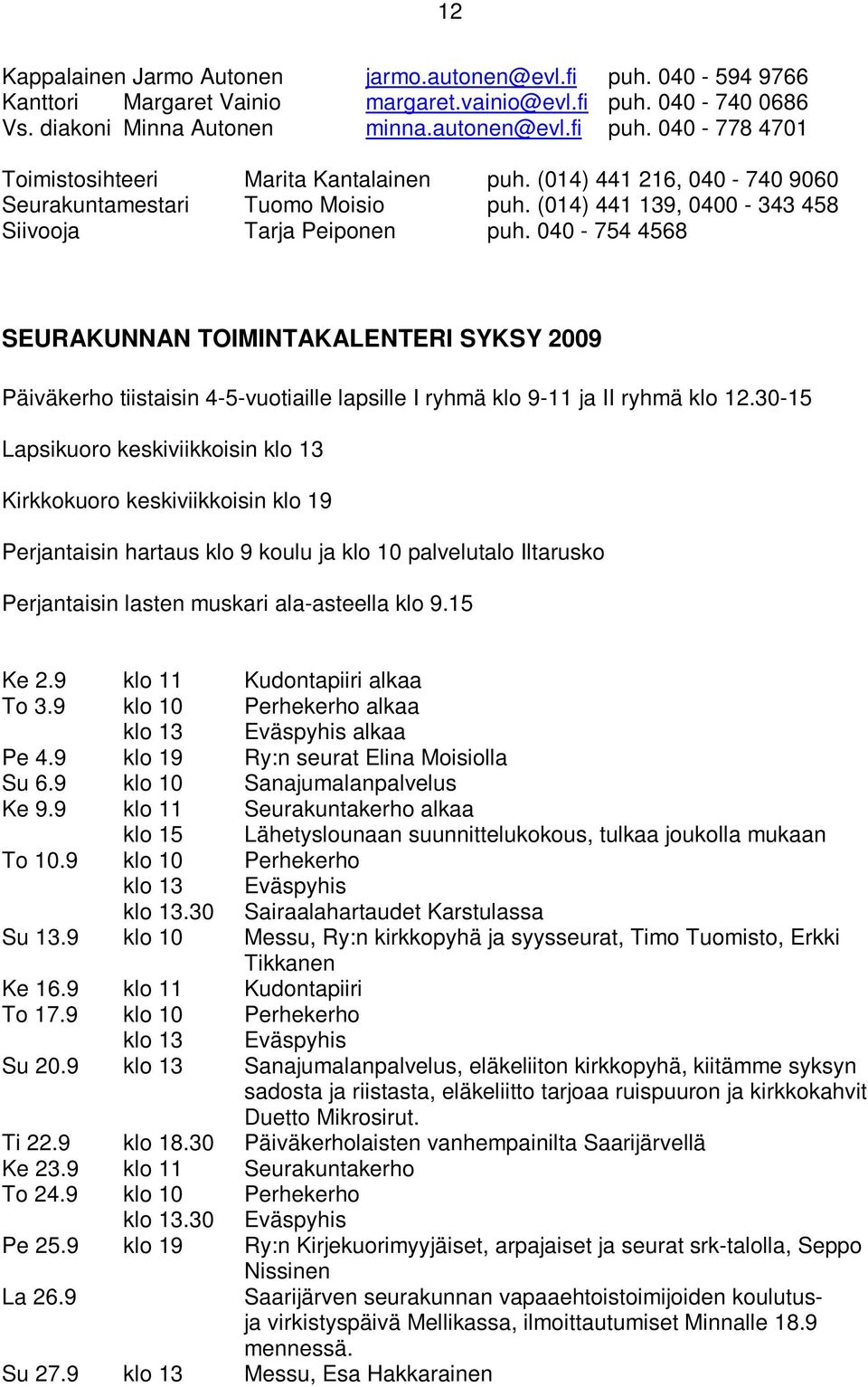 040-754 4568 SEURAKUNNAN TOIMINTAKALENTERI SYKSY 2009 Päiväkerho tiistaisin 4-5-vuotiaille lapsille I ryhmä klo 9-11 ja II ryhmä klo 12.