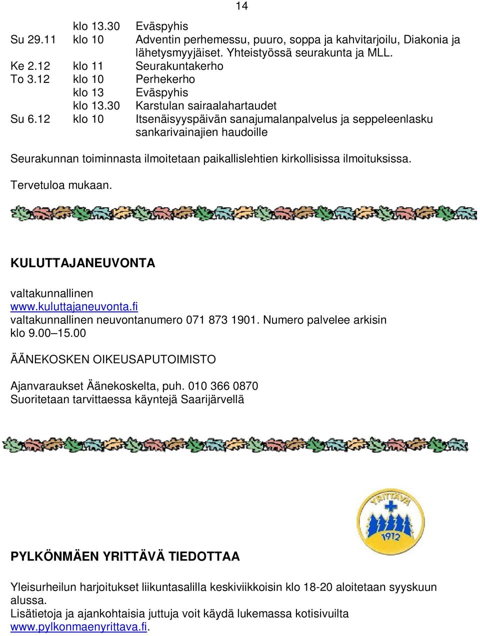 12 klo 10 Itsenäisyyspäivän sanajumalanpalvelus ja seppeleenlasku sankarivainajien haudoille Seurakunnan toiminnasta ilmoitetaan paikallislehtien kirkollisissa ilmoituksissa. Tervetuloa mukaan.