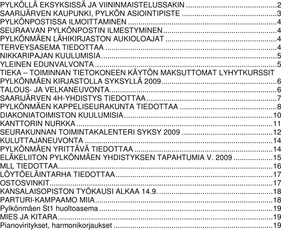 ..5 TIEKA TOIMINNAN TIETOKONEEN KÄYTÖN MAKSUTTOMAT LYHYTKURSSIT PYLKÖNMÄEN KIRJASTOLLA SYKSYLLÄ 2009...6 TALOUS- JA VELKANEUVONTA...6 SAARIJÄRVEN 4H-YHDISTYS TIEDOTTAA.