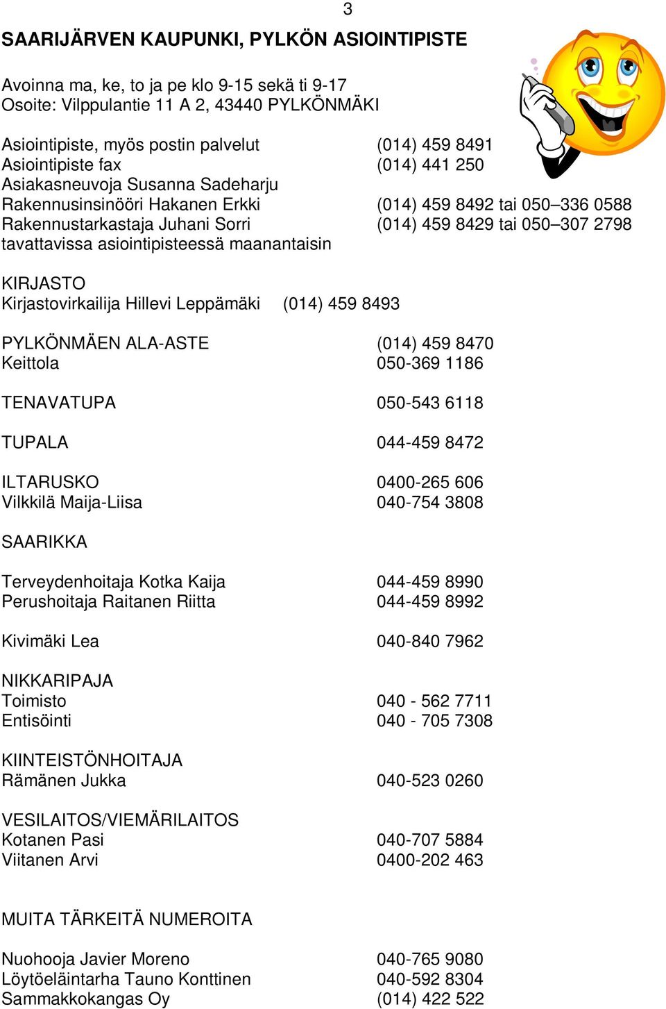 tavattavissa asiointipisteessä maanantaisin KIRJASTO Kirjastovirkailija Hillevi Leppämäki (014) 459 8493 PYLKÖNMÄEN ALA-ASTE (014) 459 8470 Keittola 050-369 1186 TENAVATUPA 050-543 6118 TUPALA