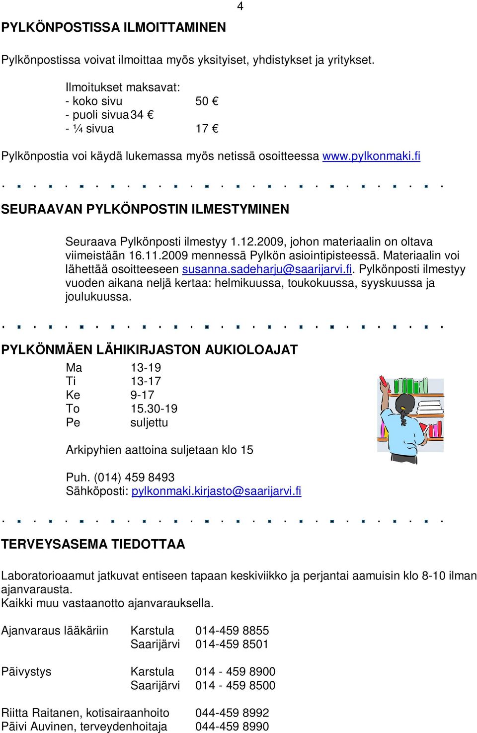 fi SEURAAVAN PYLKÖNPOSTIN ILMESTYMINEN Seuraava Pylkönposti ilmestyy 1.12.2009, johon materiaalin on oltava viimeistään 16.11.2009 mennessä Pylkön asiointipisteessä.