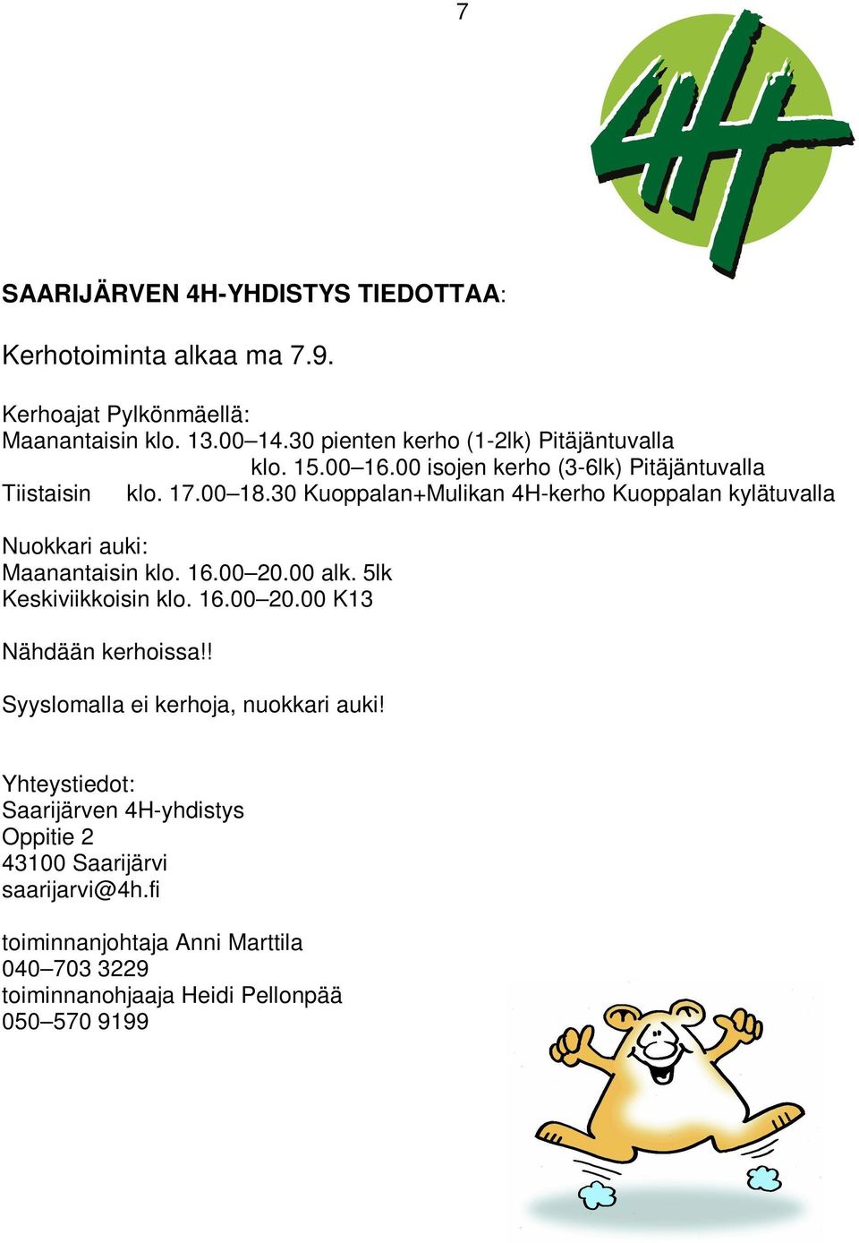 30 Kuoppalan+Mulikan 4H-kerho Kuoppalan kylätuvalla Nuokkari auki: Maanantaisin klo. 16.00 20.00 alk. 5lk Keskiviikkoisin klo. 16.00 20.00 K13 Nähdään kerhoissa!