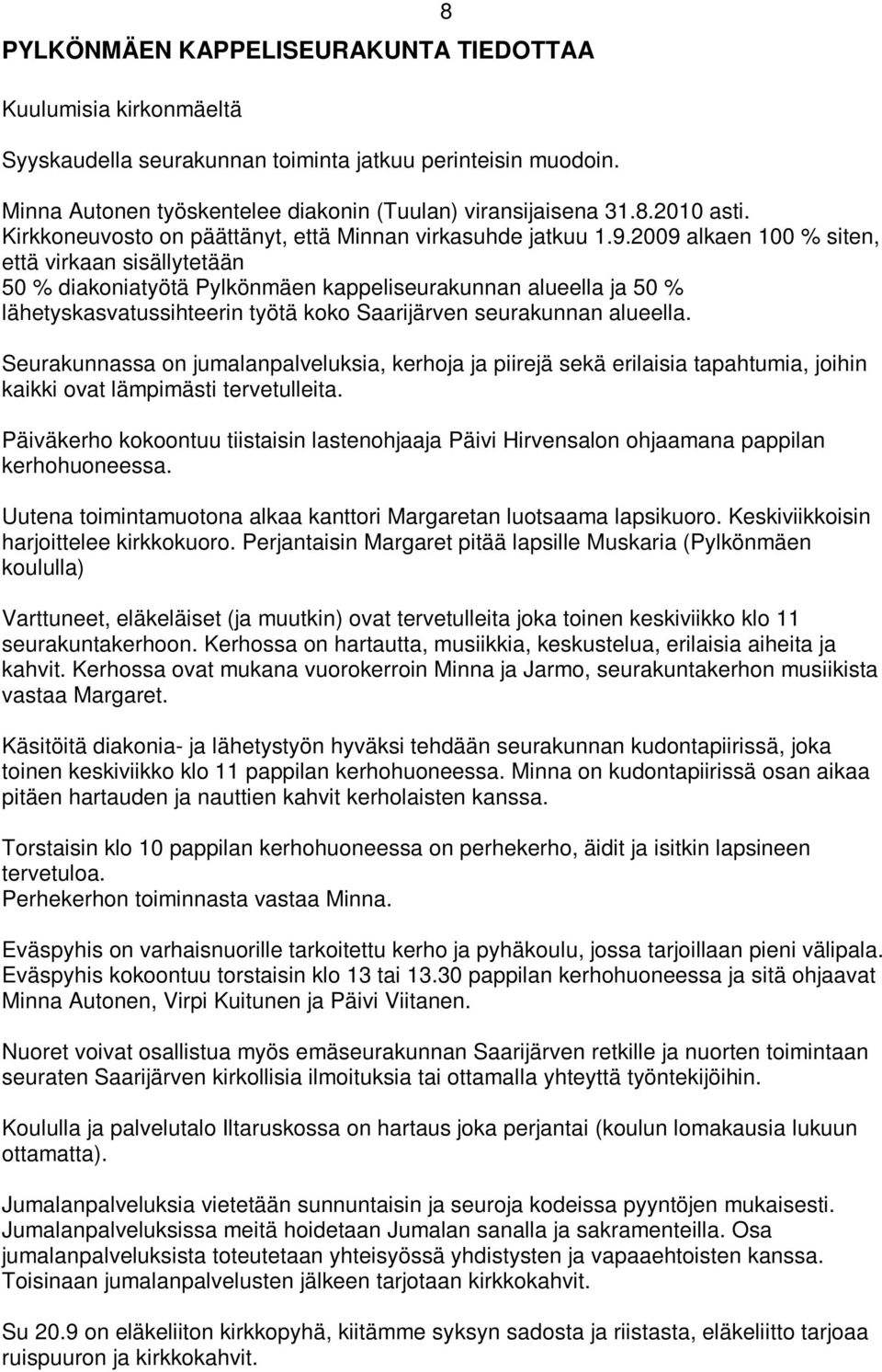 2009 alkaen 100 % siten, että virkaan sisällytetään 50 % diakoniatyötä Pylkönmäen kappeliseurakunnan alueella ja 50 % lähetyskasvatussihteerin työtä koko Saarijärven seurakunnan alueella.