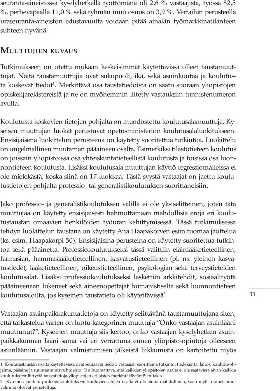 Muuttujien kuvaus Tutkimukseen on otettu mukaan keskeisimmät käytettävissä olleet taustamuuttujat. Näitä taustamuuttujia ovat sukupuoli, ikä, sekä asuinkuntaa ja koulutusta koskevat tiedot 1.