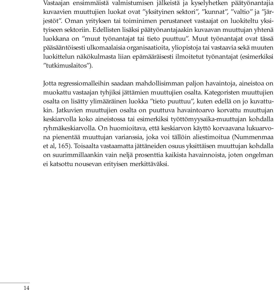 Muut työnantajat ovat tässä pääsääntöisesti ulkomaalaisia organisaatioita, yliopistoja tai vastaavia sekä muuten luokittelun näkökulmasta liian epämääräisesti ilmoitetut työnantajat (esimerkiksi