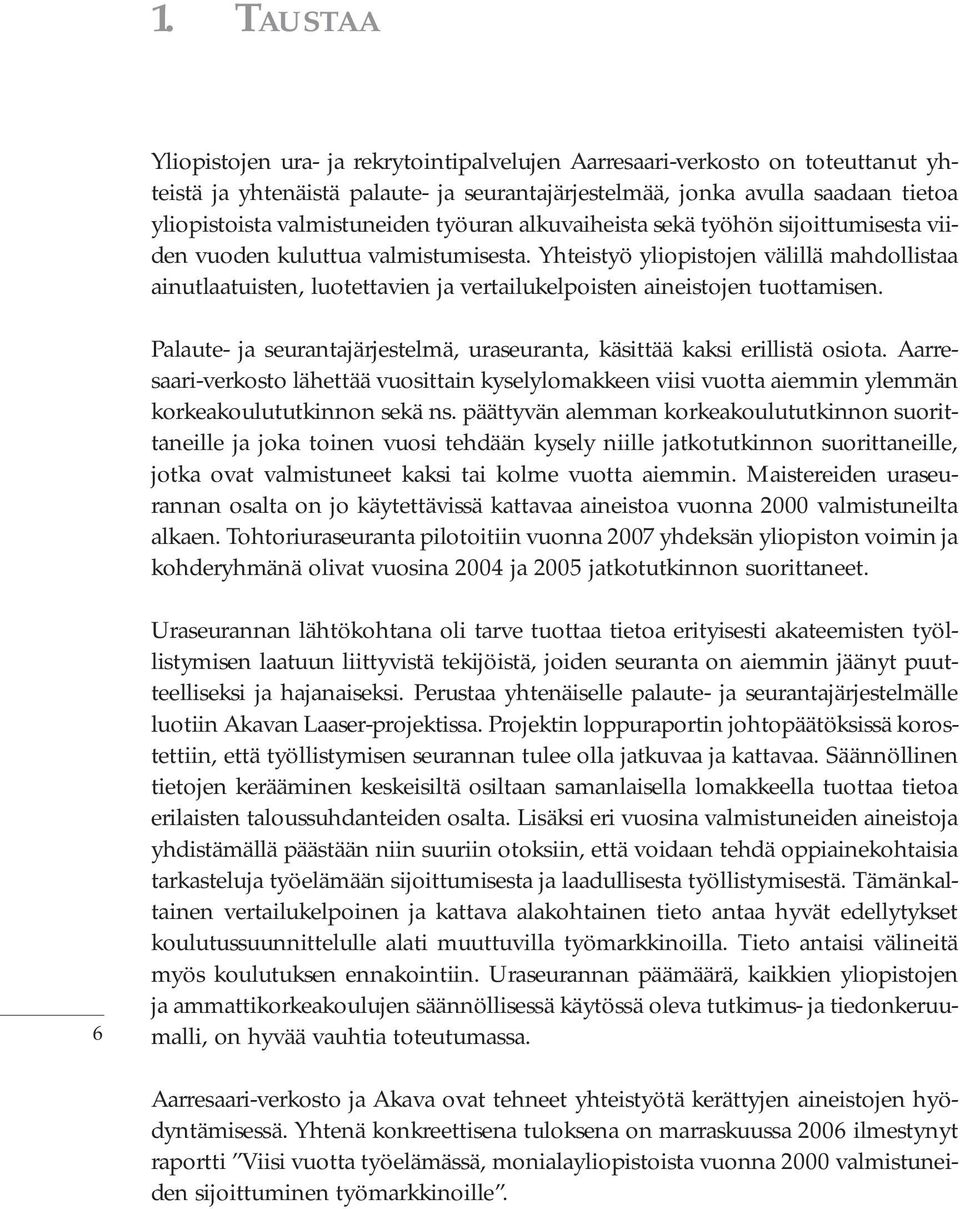 Yhteistyö yliopistojen välillä mahdollistaa ainutlaatuisten, luotettavien ja vertailukelpoisten aineistojen tuottamisen. Palaute- ja seurantajärjestelmä, uraseuranta, käsittää kaksi erillistä osiota.