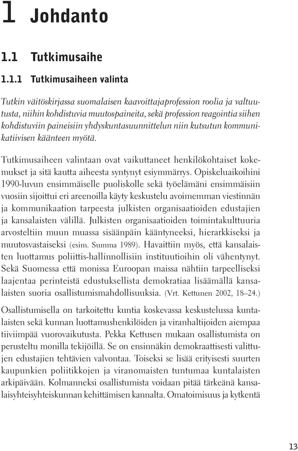 Tutkimusaiheen valintaan ovat vaikuttaneet henkilökohtaiset kokemukset ja sitä kautta aiheesta syntynyt esiymmärrys.