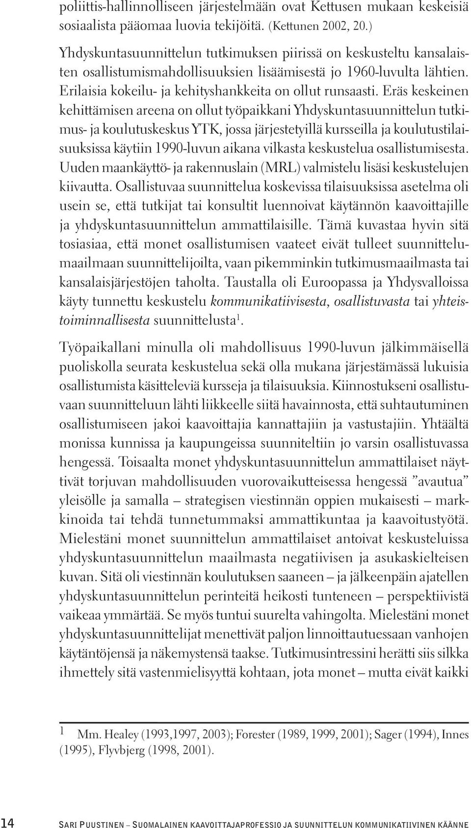 Eräs keskeinen kehittämisen areena on ollut työpaikkani Yhdyskuntasuunnittelun tutkimus- ja koulutuskeskus YTK, jossa järjestetyillä kursseilla ja koulutustilaisuuksissa käytiin 1990-luvun aikana