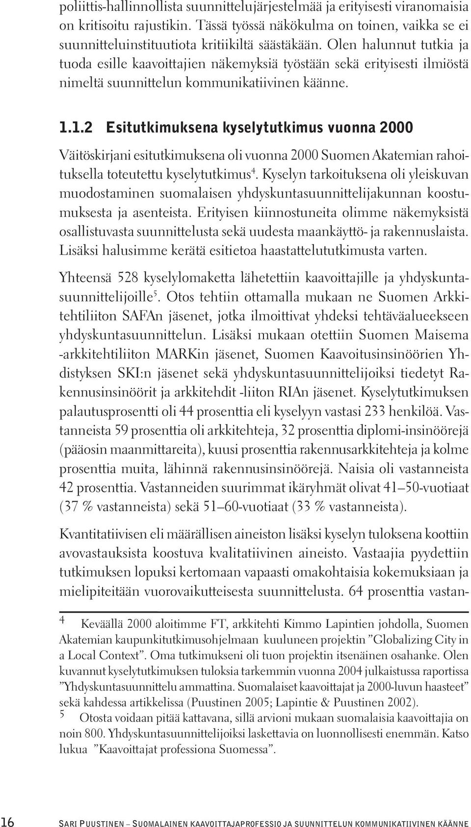 1.2 Esitutkimuksena kyselytutkimus vuonna 2000 Väitöskirjani esitutkimuksena oli vuonna 2000 Suomen Akatemian rahoituksella toteutettu kyselytutkimus 4.