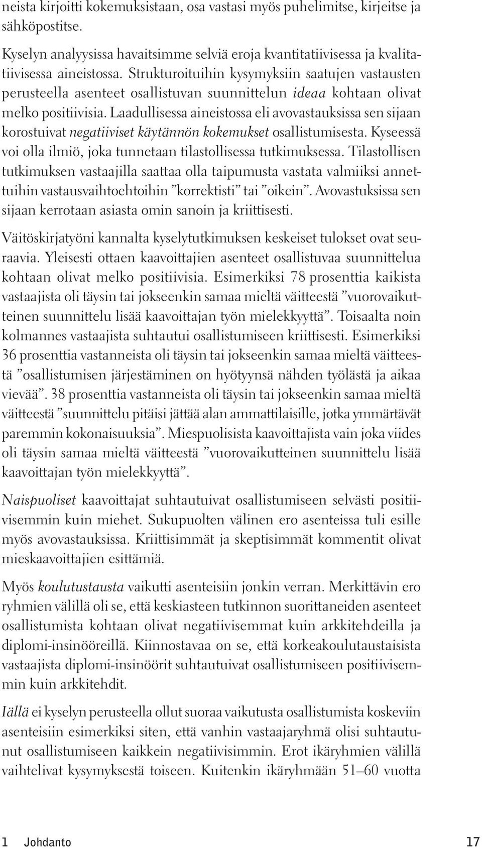 Laadullisessa aineistossa eli avovastauksissa sen sijaan korostuivat negatiiviset käytännön kokemukset osallistumisesta. Kyseessä voi olla ilmiö, joka tunnetaan tilastollisessa tutkimuksessa.