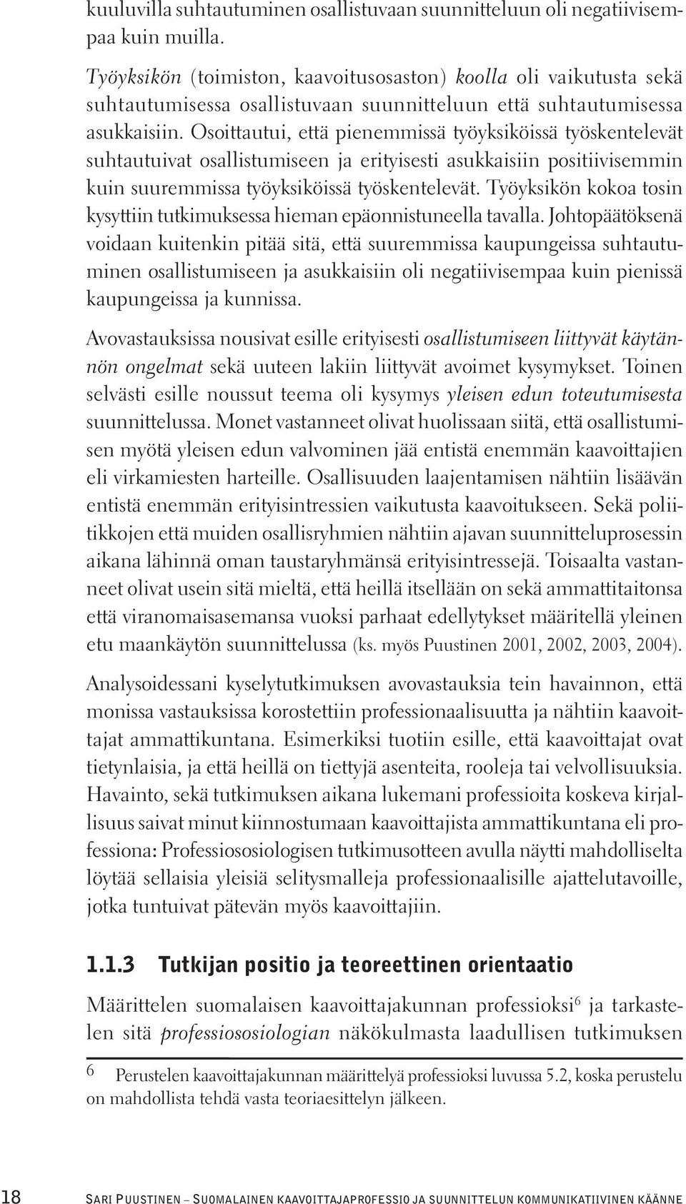 Osoittautui, että pienemmissä työyksiköissä työskentelevät suhtautuivat osallistumiseen ja erityisesti asukkaisiin positiivisemmin kuin suuremmissa työyksiköissä työskentelevät.