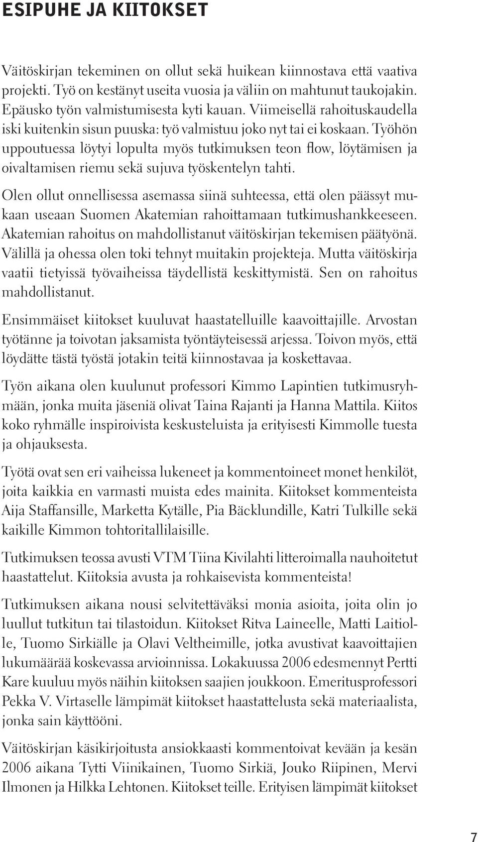 Työhön uppoutuessa löytyi lopulta myös tutkimuksen teon flow, löytämisen ja oivaltamisen riemu sekä sujuva työskentelyn tahti.