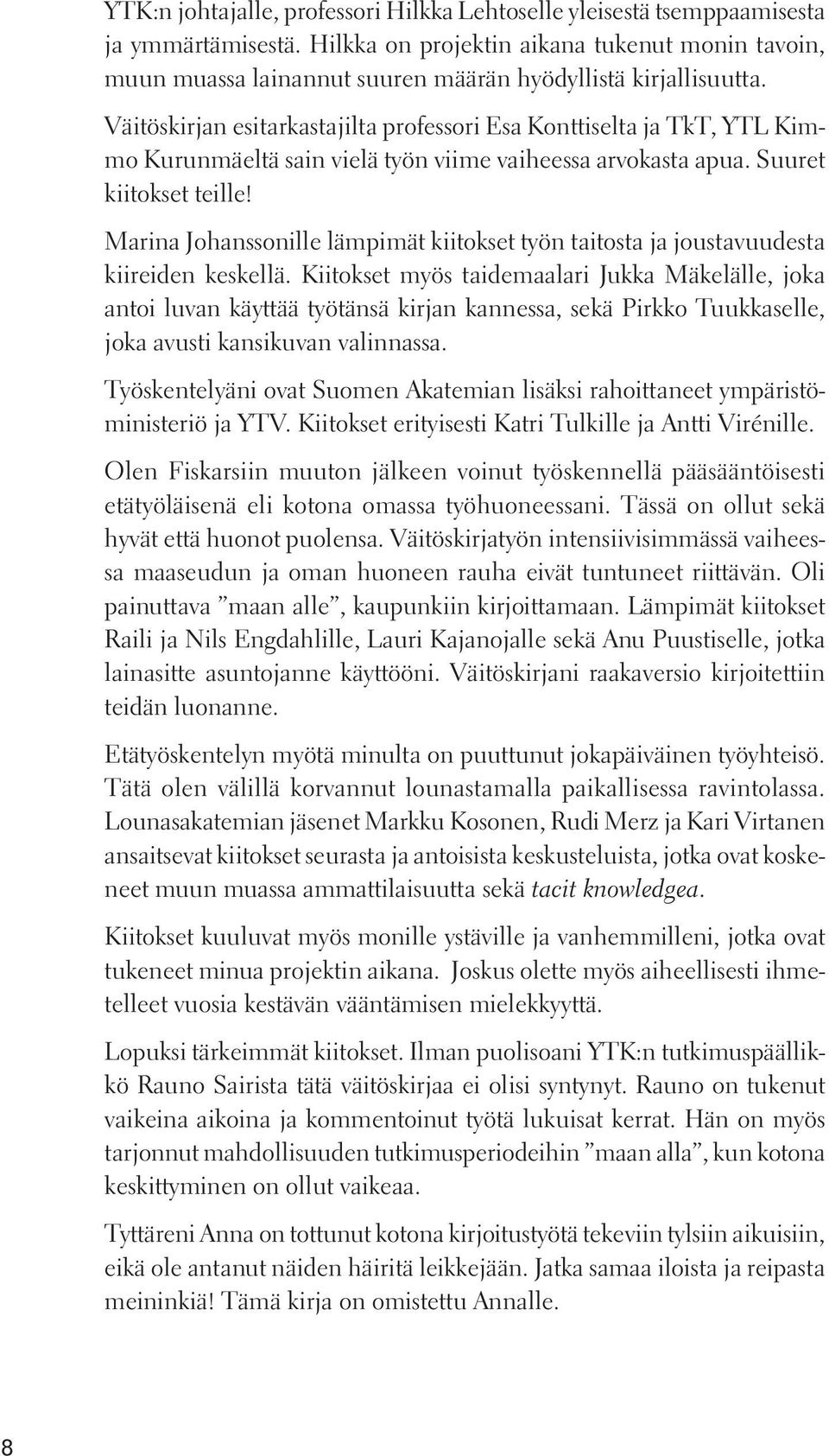 Väitöskirjan esitarkastajilta professori Esa Konttiselta ja TkT, YTL Kimmo Kurunmäeltä sain vielä työn viime vaiheessa arvokasta apua. Suuret kiitokset teille!