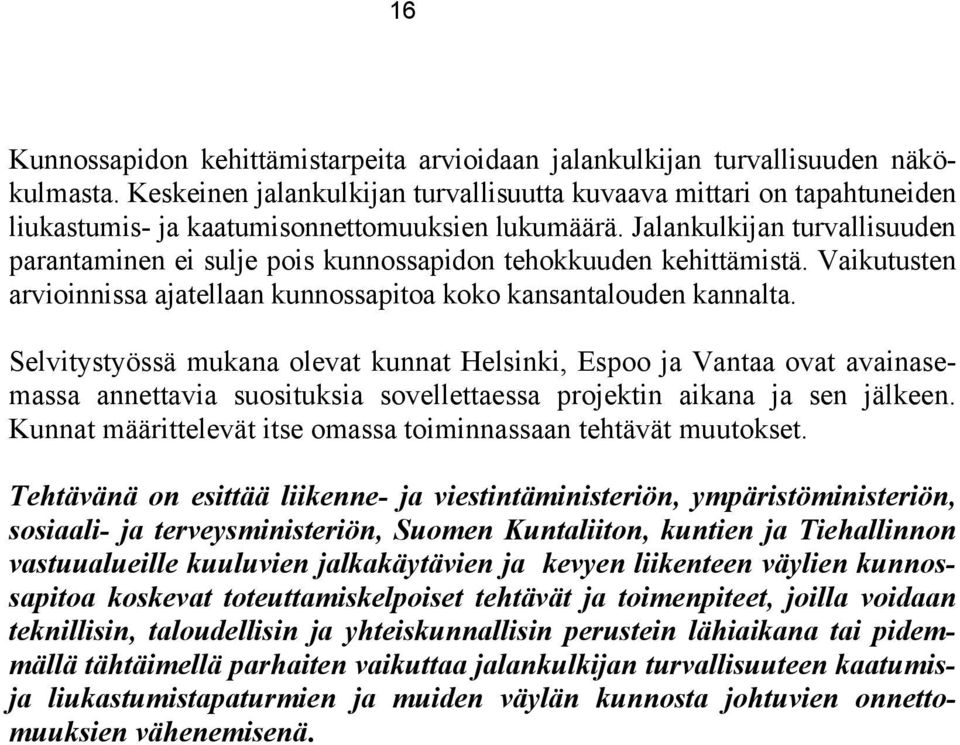 Jalankulkijan turvallisuuden parantaminen ei sulje pois kunnossapidon tehokkuuden kehittämistä. Vaikutusten arvioinnissa ajatellaan kunnossapitoa koko kansantalouden kannalta.