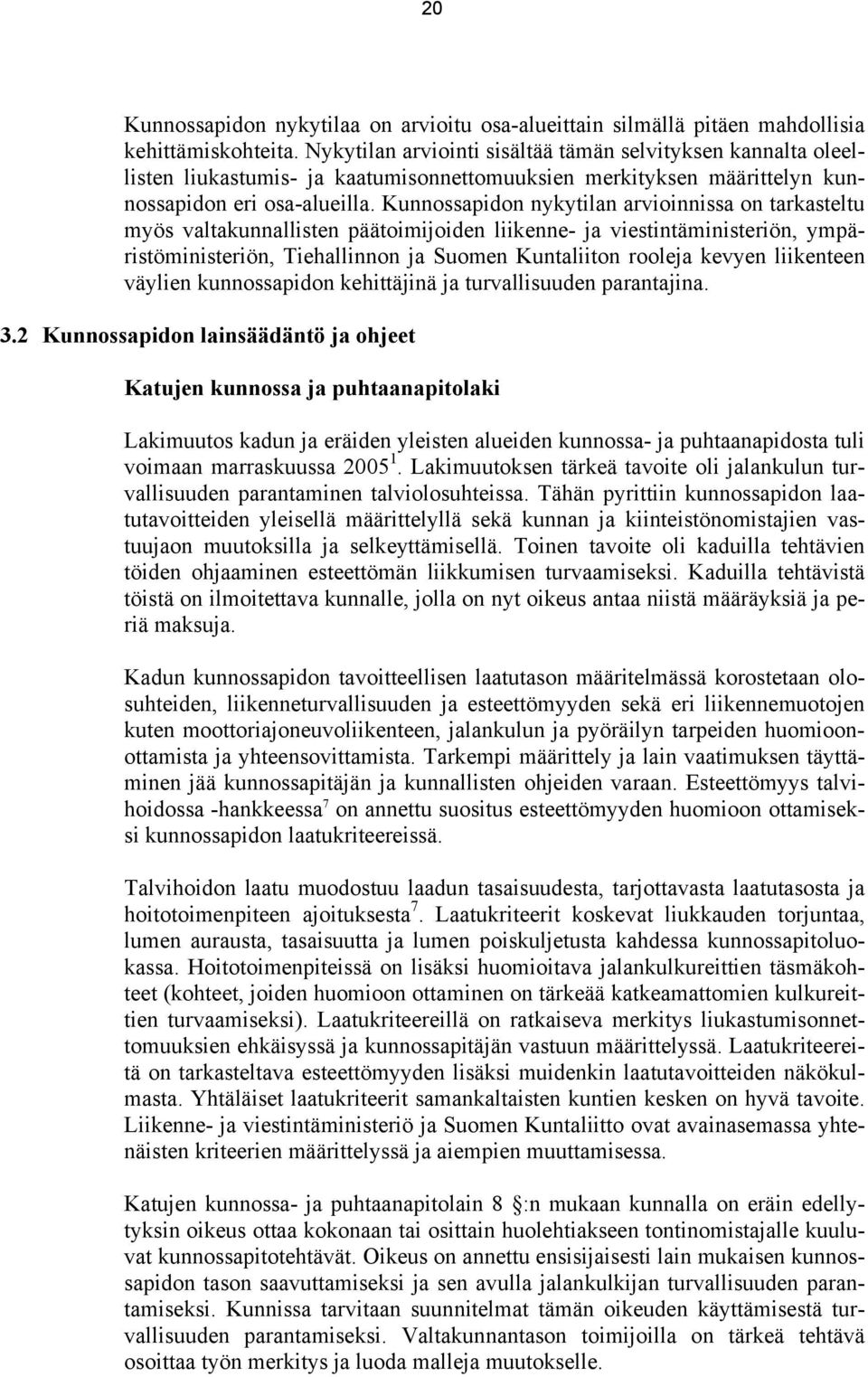 Kunnossapidon nykytilan arvioinnissa on tarkasteltu myös valtakunnallisten päätoimijoiden liikenne- ja viestintäministeriön, ympäristöministeriön, Tiehallinnon ja Suomen Kuntaliiton rooleja kevyen