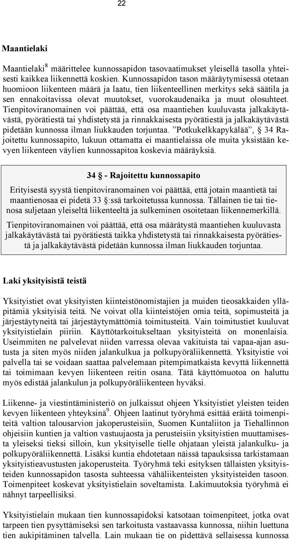 Tienpitoviranomainen voi päättää, että osa maantiehen kuuluvasta jalkakäytävästä, pyörätiestä tai yhdistetystä ja rinnakkaisesta pyörätiestä ja jalkakäytävästä pidetään kunnossa ilman liukkauden