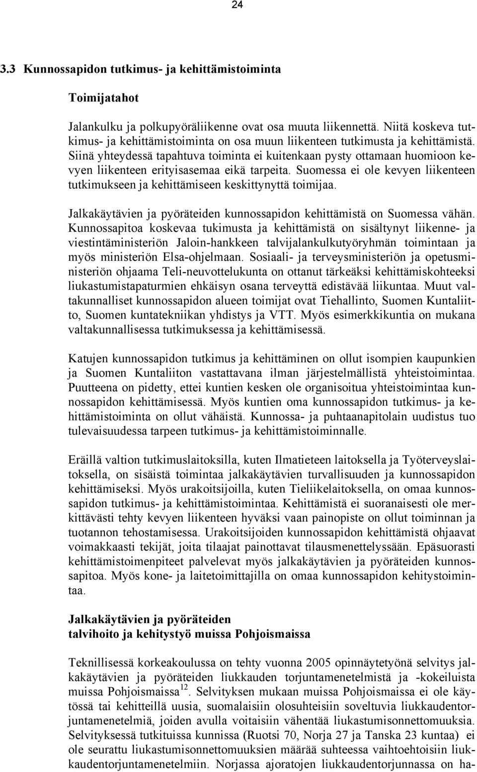 Siinä yhteydessä tapahtuva toiminta ei kuitenkaan pysty ottamaan huomioon kevyen liikenteen erityisasemaa eikä tarpeita.