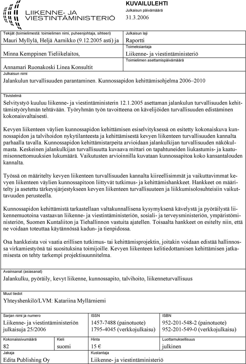 nimi Jalankulun turvallisuuden parantaminen. Kunnossapidon kehittämisohjelma 2006 2010 Tiivistelmä Selvitystyö kuuluu liikenne- ja viestintäministerin 12.1.2005 asettaman jalankulun turvallisuuden kehittämistyöryhmän tehtävään.