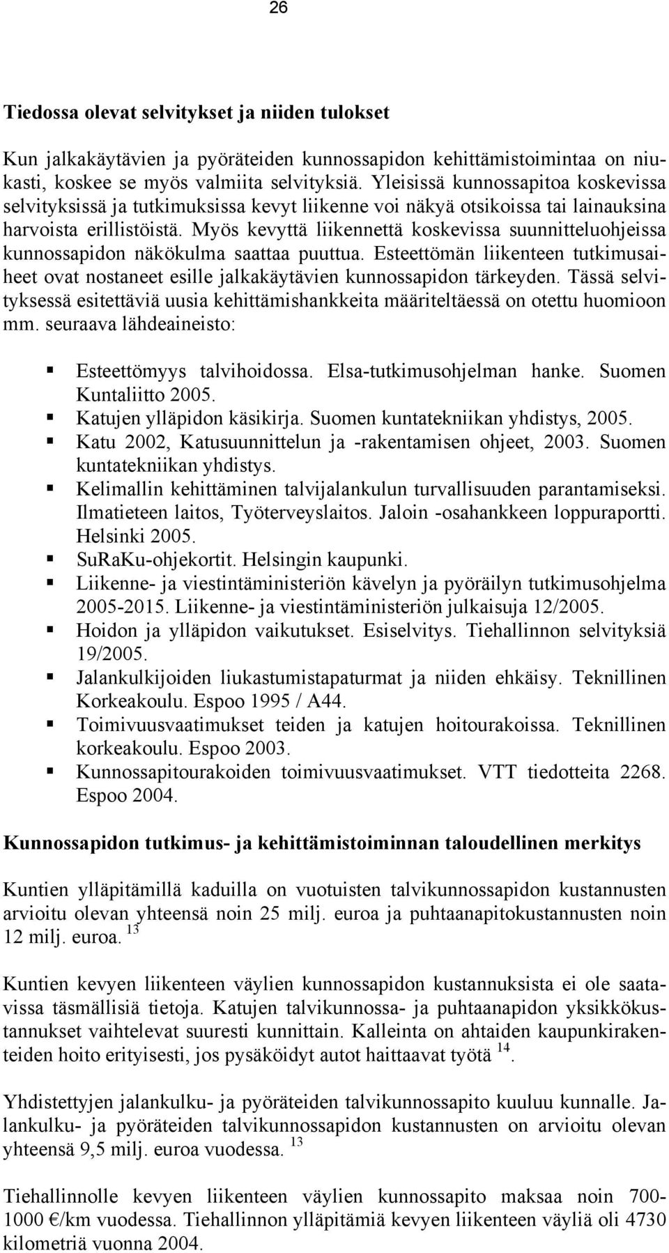 Myös kevyttä liikennettä koskevissa suunnitteluohjeissa kunnossapidon näkökulma saattaa puuttua. Esteettömän liikenteen tutkimusaiheet ovat nostaneet esille jalkakäytävien kunnossapidon tärkeyden.