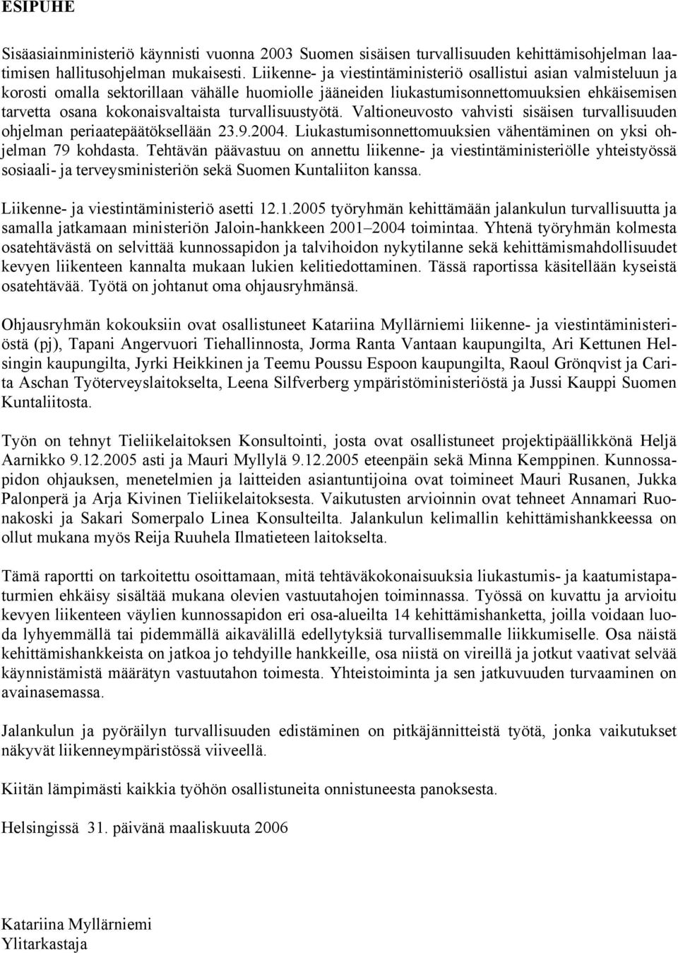 turvallisuustyötä. Valtioneuvosto vahvisti sisäisen turvallisuuden ohjelman periaatepäätöksellään 23.9.2004. Liukastumisonnettomuuksien vähentäminen on yksi ohjelman 79 kohdasta.