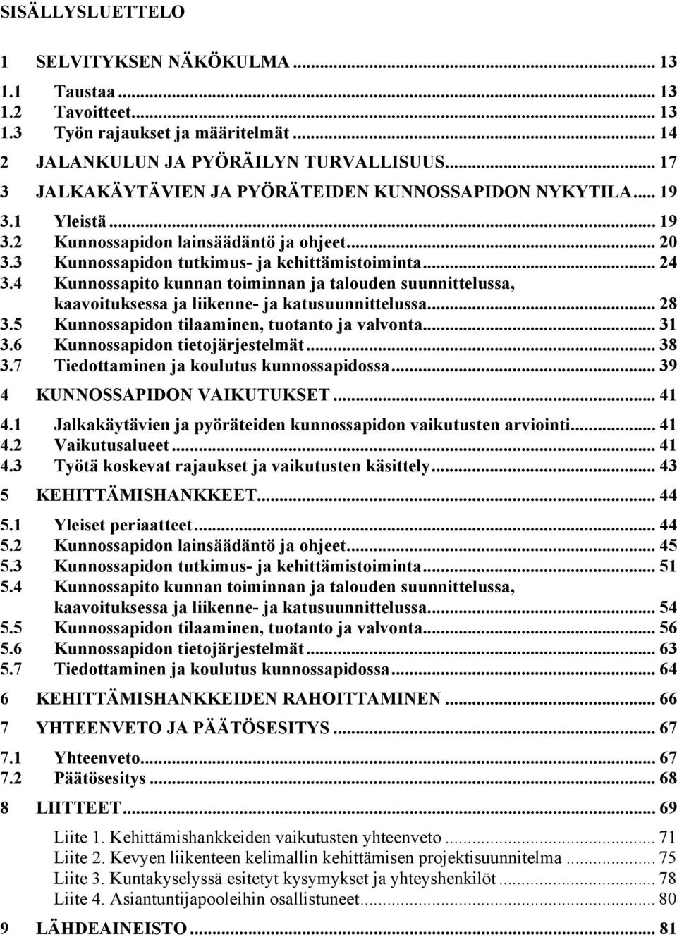 4 Kunnossapito kunnan toiminnan ja talouden suunnittelussa, kaavoituksessa ja liikenne- ja katusuunnittelussa... 28 3.5 Kunnossapidon tilaaminen, tuotanto ja valvonta... 31 3.