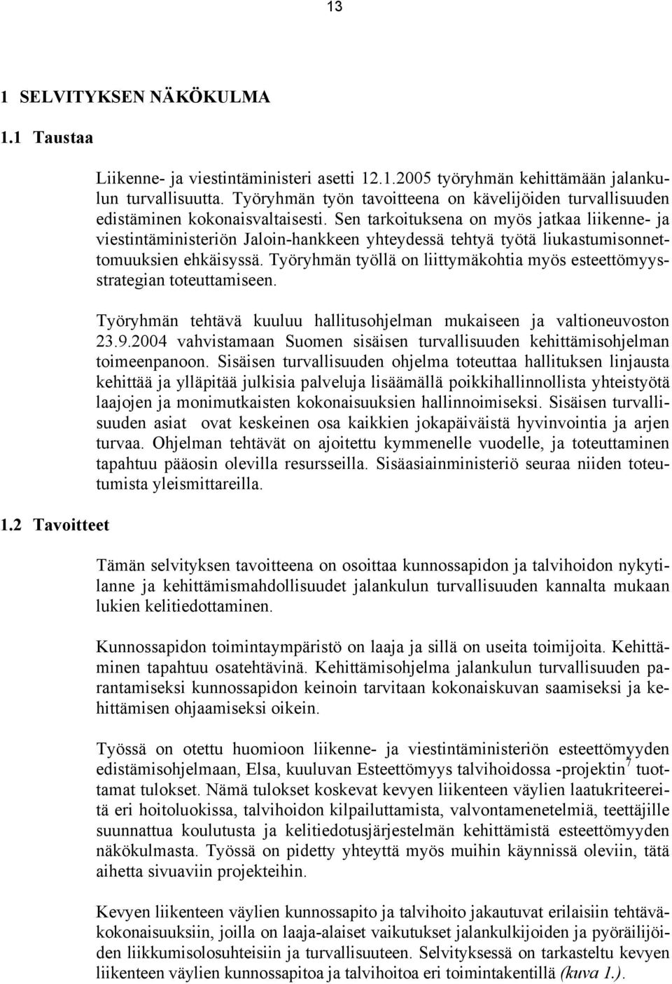 Sen tarkoituksena on myös jatkaa liikenne- ja viestintäministeriön Jaloin-hankkeen yhteydessä tehtyä työtä liukastumisonnettomuuksien ehkäisyssä.