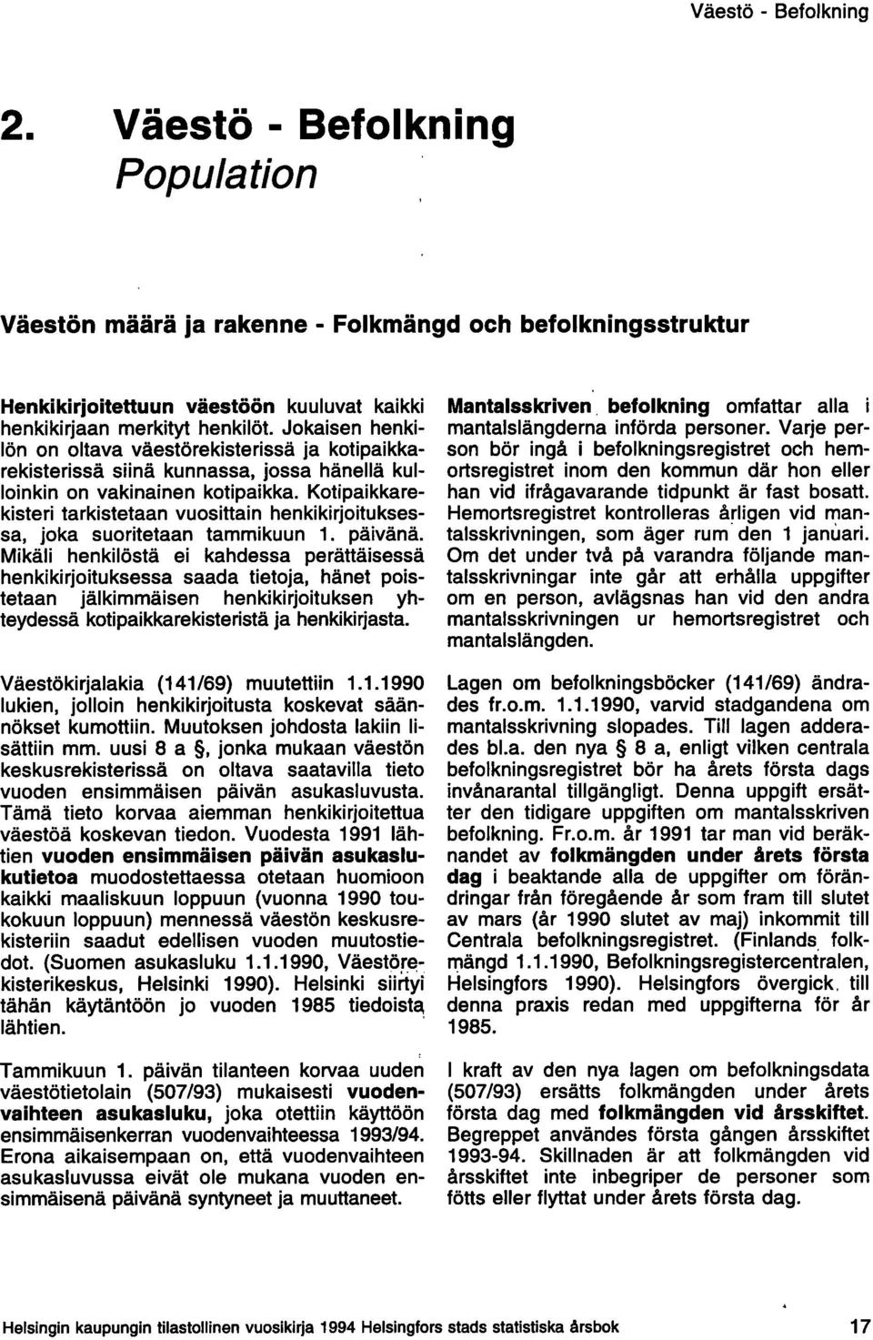 Kotipaikkarekisteri tarkistetaan vuosittain henkikirjoituksessa, joka suoritetaan tammikuun 1. päivänä.