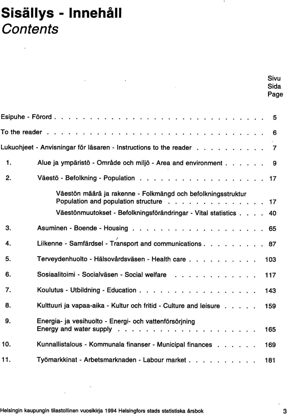 ............ 5 6 7 9 17 Väestön määrä ja rakenne - Folkmängd och befolkningsstruktur Population and population structure........... 17 Väestönmuutokset - Befolkningsförändringar - Vital statistics.