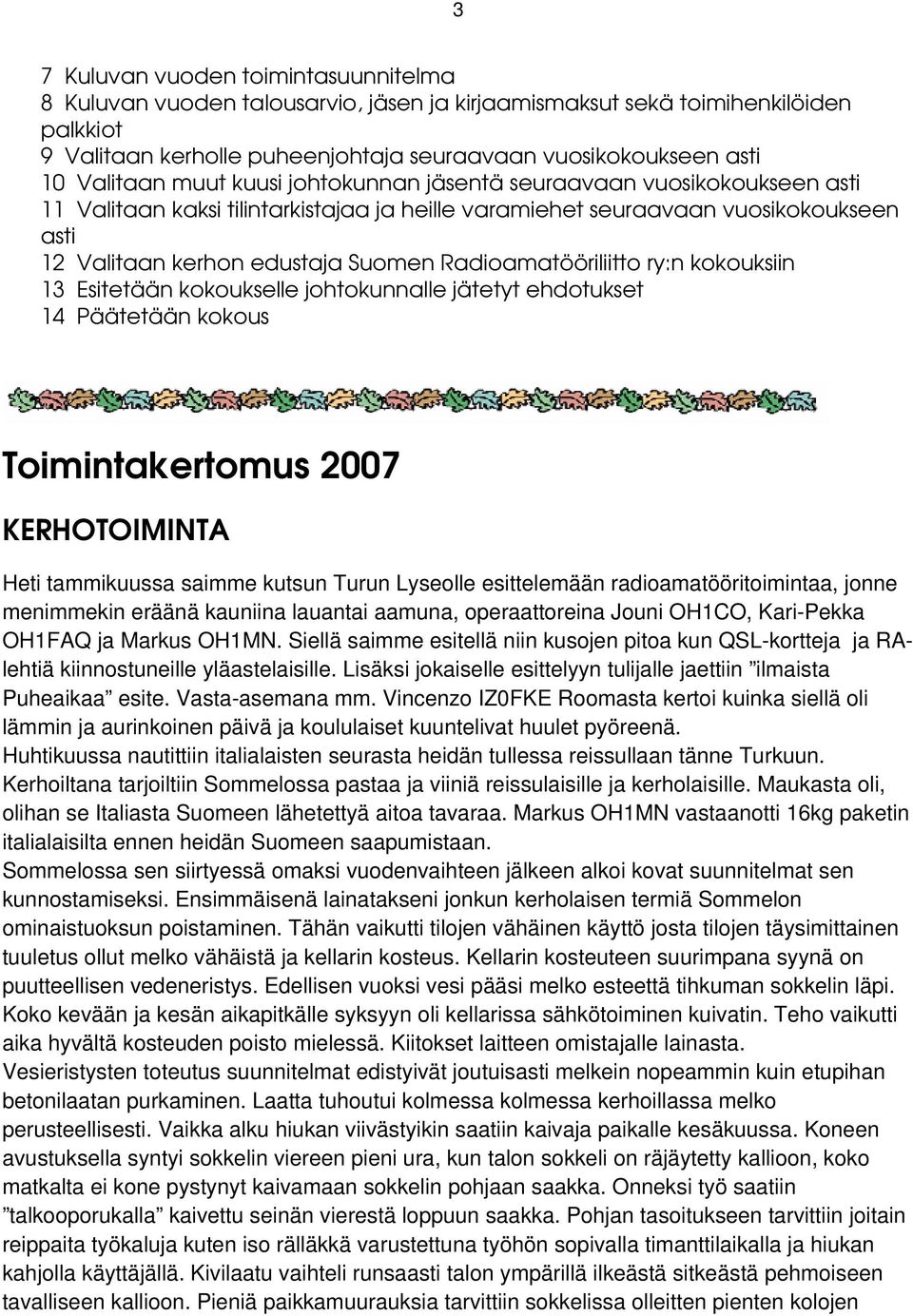 Radioamatööriliitto ry:n kokouksiin 13 Esitetään kokoukselle johtokunnalle jätetyt ehdotukset 14 Päätetään kokous Toimintakertomus 2007 KERHOTOIMINTA Heti tammikuussa saimme kutsun Turun Lyseolle