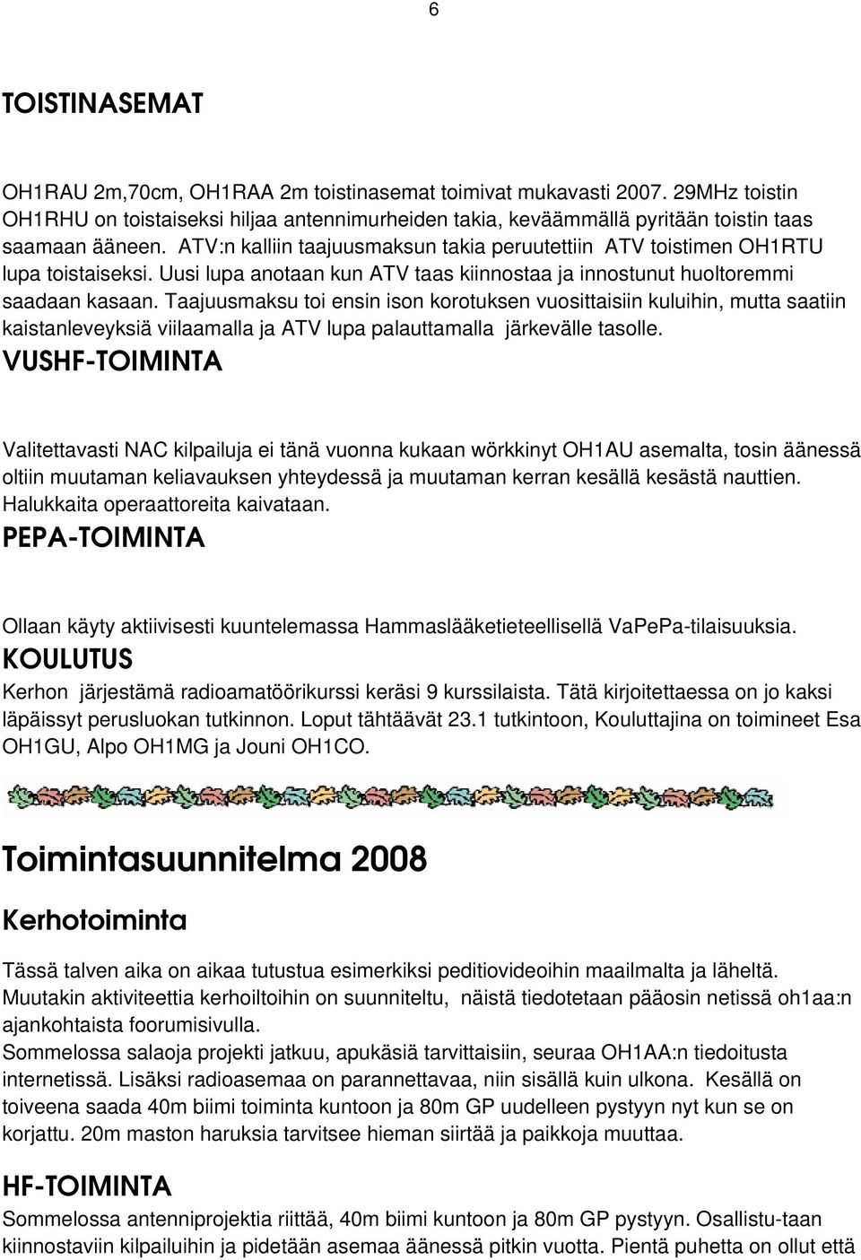 Taajuusmaksu toi ensin ison korotuksen vuosittaisiin kuluihin, mutta saatiin kaistanleveyksiä viilaamalla ja ATV lupa palauttamalla järkevälle tasolle.