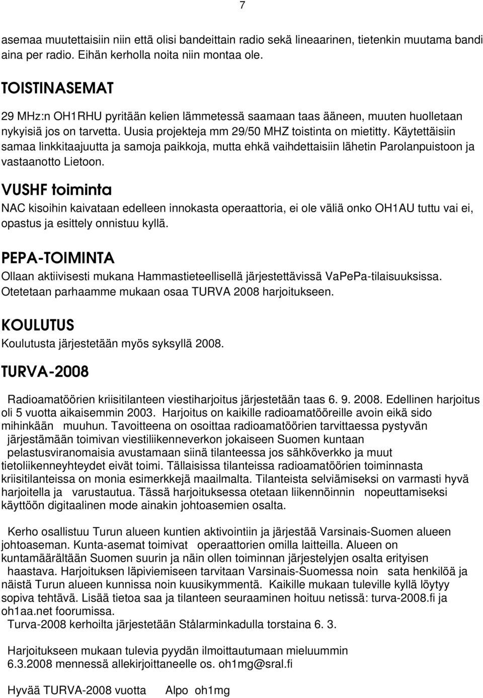 Käytettäisiin samaa linkkitaajuutta ja samoja paikkoja, mutta ehkä vaihdettaisiin lähetin Parolanpuistoon ja vastaanotto Lietoon.