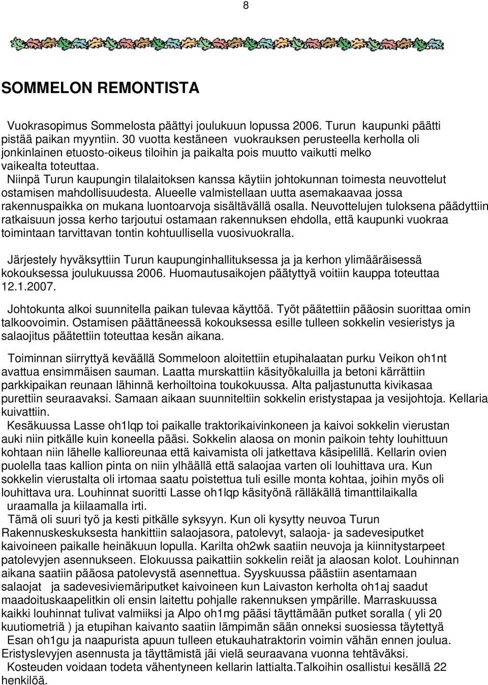 Niinpä Turun kaupungin tilalaitoksen kanssa käytiin johtokunnan toimesta neuvottelut ostamisen mahdollisuudesta.