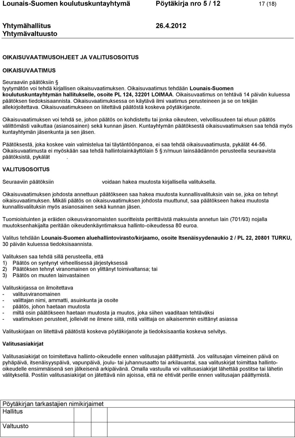 Oikaisuvaatimuksessa on käytävä ilmi vaatimus perusteineen ja se on tekijän allekirjoitettava. Oikaisuvaatimukseen on liitettävä päätöstä koskeva pöytäkirjanote.