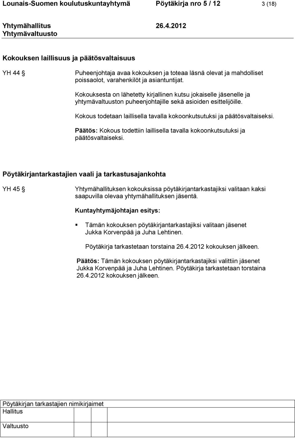 Kokous todetaan laillisella tavalla kokoonkutsutuksi ja päätösvaltaiseksi. Päätös: Kokous todettiin laillisella tavalla kokoonkutsutuksi ja päätösvaltaiseksi.