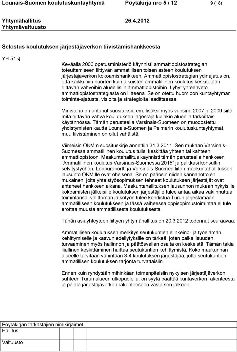 Ammattiopistostrategian ydinajatus on, että kaikki niin nuorten kuin aikuisten ammatillinen koulutus keskitetään riittävän vahvoihin alueellisiin ammattiopistoihin.