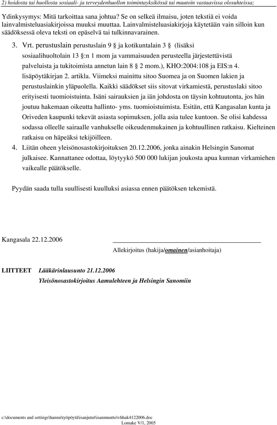 3. Vrt. perustuslain perustuslain 9 ja kotikuntalain 3 (lisäksi sosiaalihuoltolain 13 :n 1 mom ja vammaisuuden perusteella järjestettävistä palveluista ja tukitoimista annetun lain 8 2 mom.