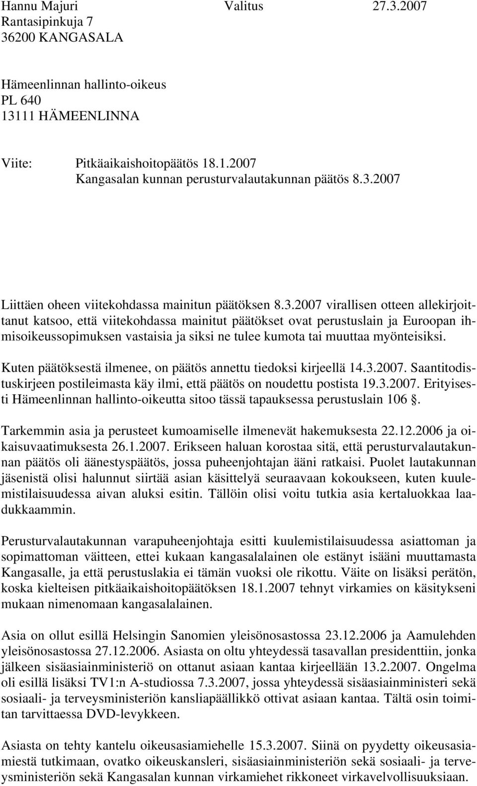 Kuten päätöksestä ilmenee, on päätös annettu tiedoksi kirjeellä 14.3.2007. Saantitodistuskirjeen postileimasta käy ilmi, että päätös on noudettu postista 19.3.2007. Erityisesti Hämeenlinnan hallinto-oikeutta sitoo tässä tapauksessa perustuslain 106.