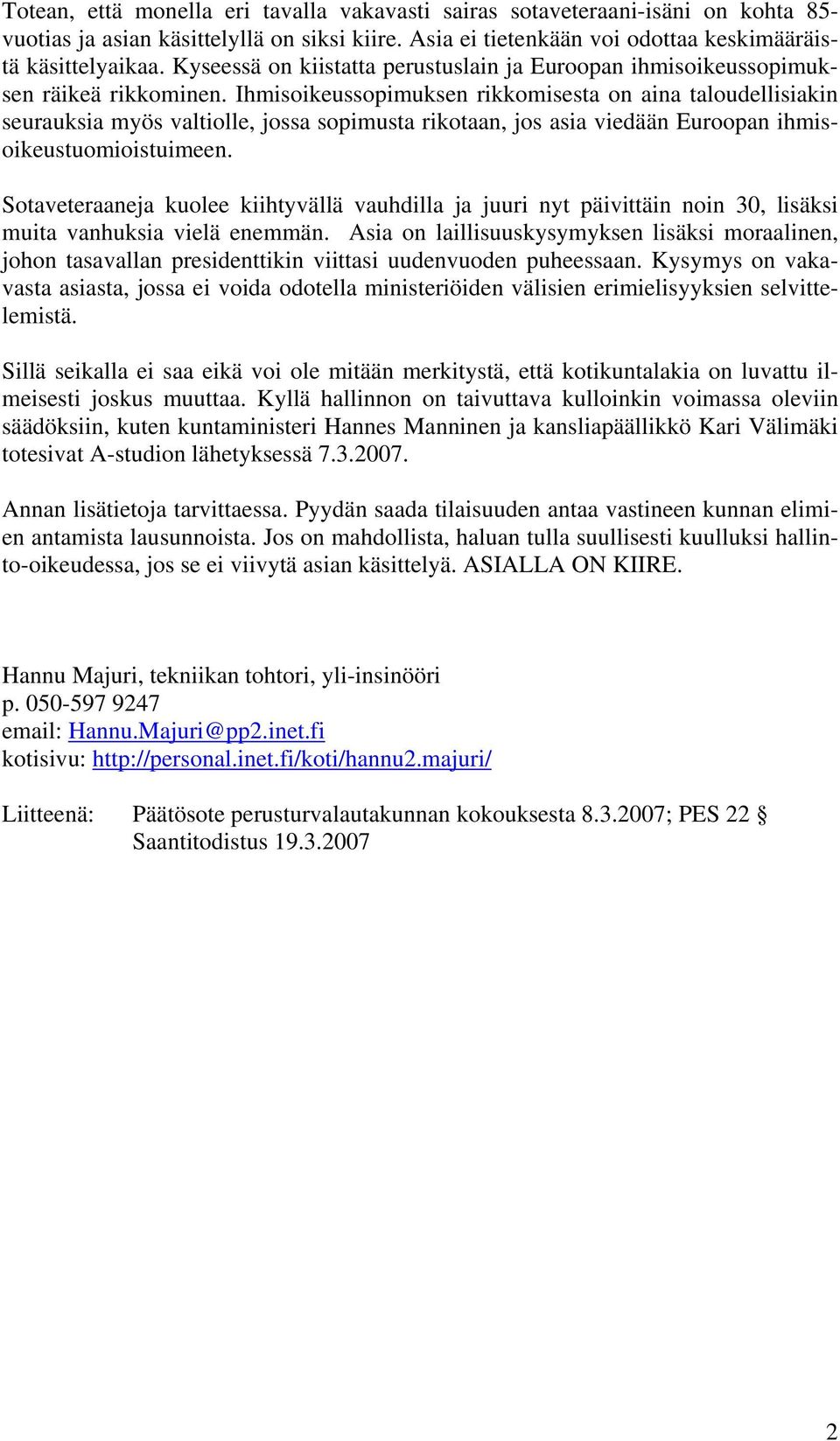 Ihmisoikeussopimuksen rikkomisesta on aina taloudellisiakin seurauksia myös valtiolle, jossa sopimusta rikotaan, jos asia viedään Euroopan ihmisoikeustuomioistuimeen.