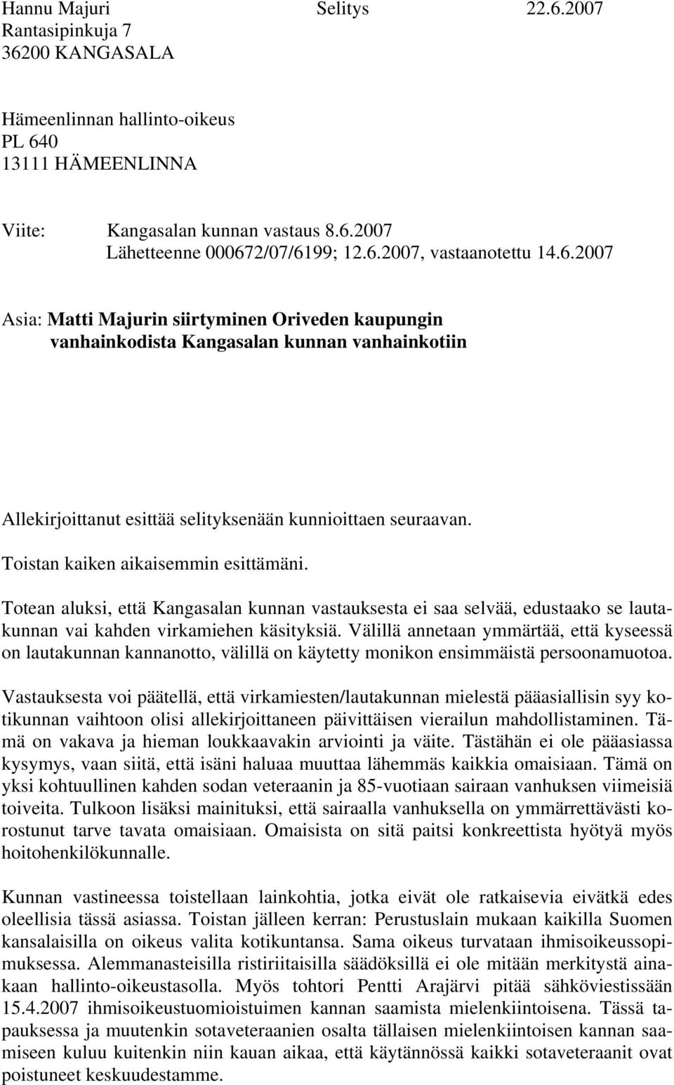 Toistan kaiken aikaisemmin esittämäni. Totean aluksi, että Kangasalan kunnan vastauksesta ei saa selvää, edustaako se lautakunnan vai kahden virkamiehen käsityksiä.