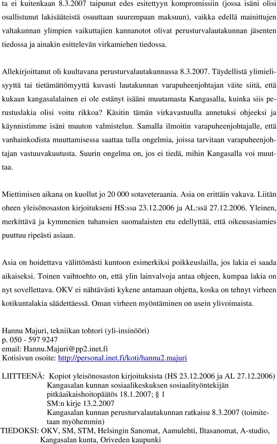 perusturvalautakunnan jäsenten tiedossa ja ainakin esittelevän virkamiehen tiedossa. Allekirjoittanut oli kuultavana perusturvalautakunnassa 8.3.2007.