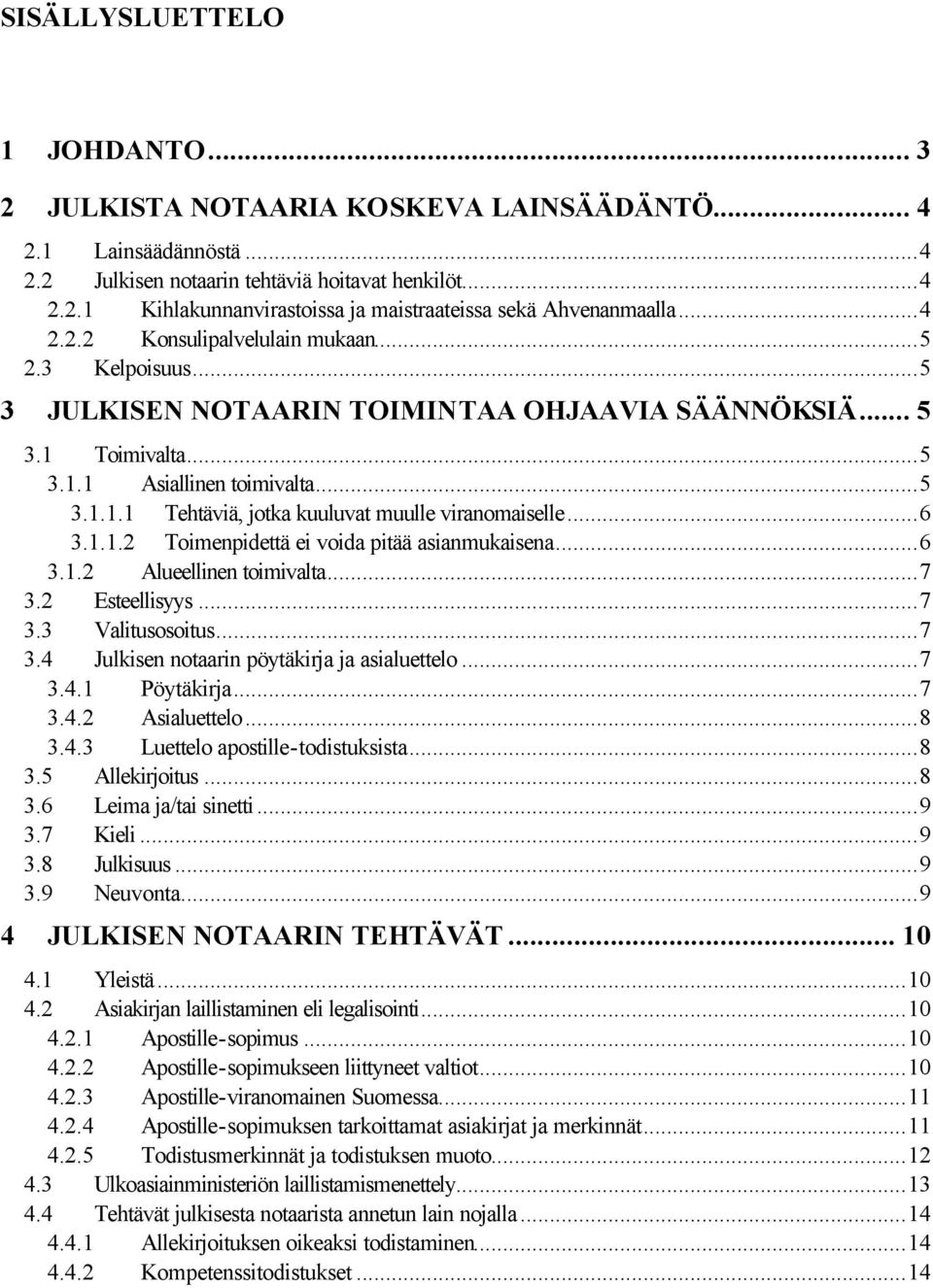 ..6 3.1.1.2 Toimenpidettä ei voida pitää asianmukaisena...6 3.1.2 Alueellinen toimivalta...7 3.2 Esteellisyys...7 3.3 Valitusosoitus...7 3.4 Julkisen notaarin pöytäkirja ja asialuettelo...7 3.4.1 Pöytäkirja.