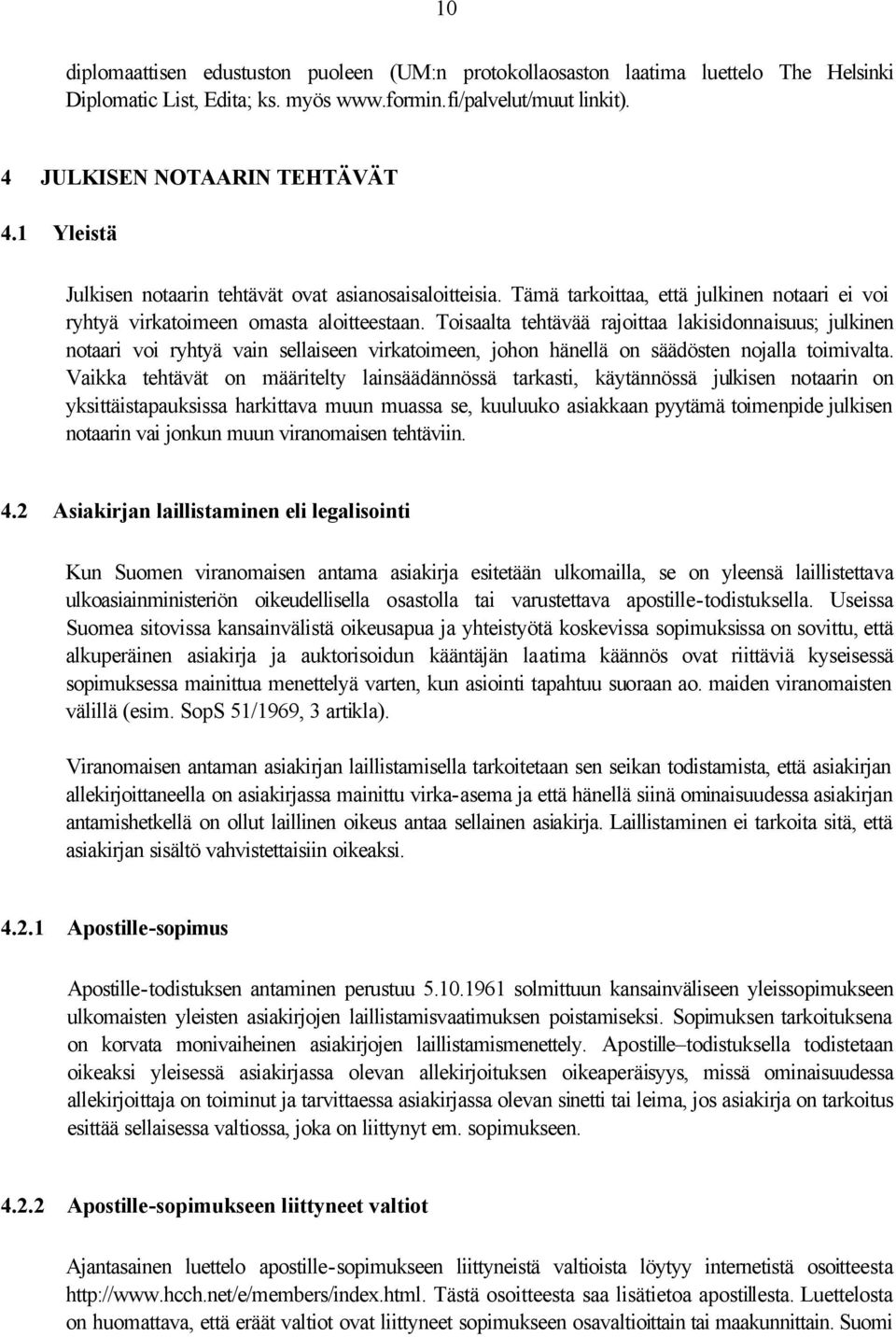 Toisaalta tehtävää rajoittaa lakisidonnaisuus; julkinen notaari voi ryhtyä vain sellaiseen virkatoimeen, johon hänellä on säädösten nojalla toimivalta.