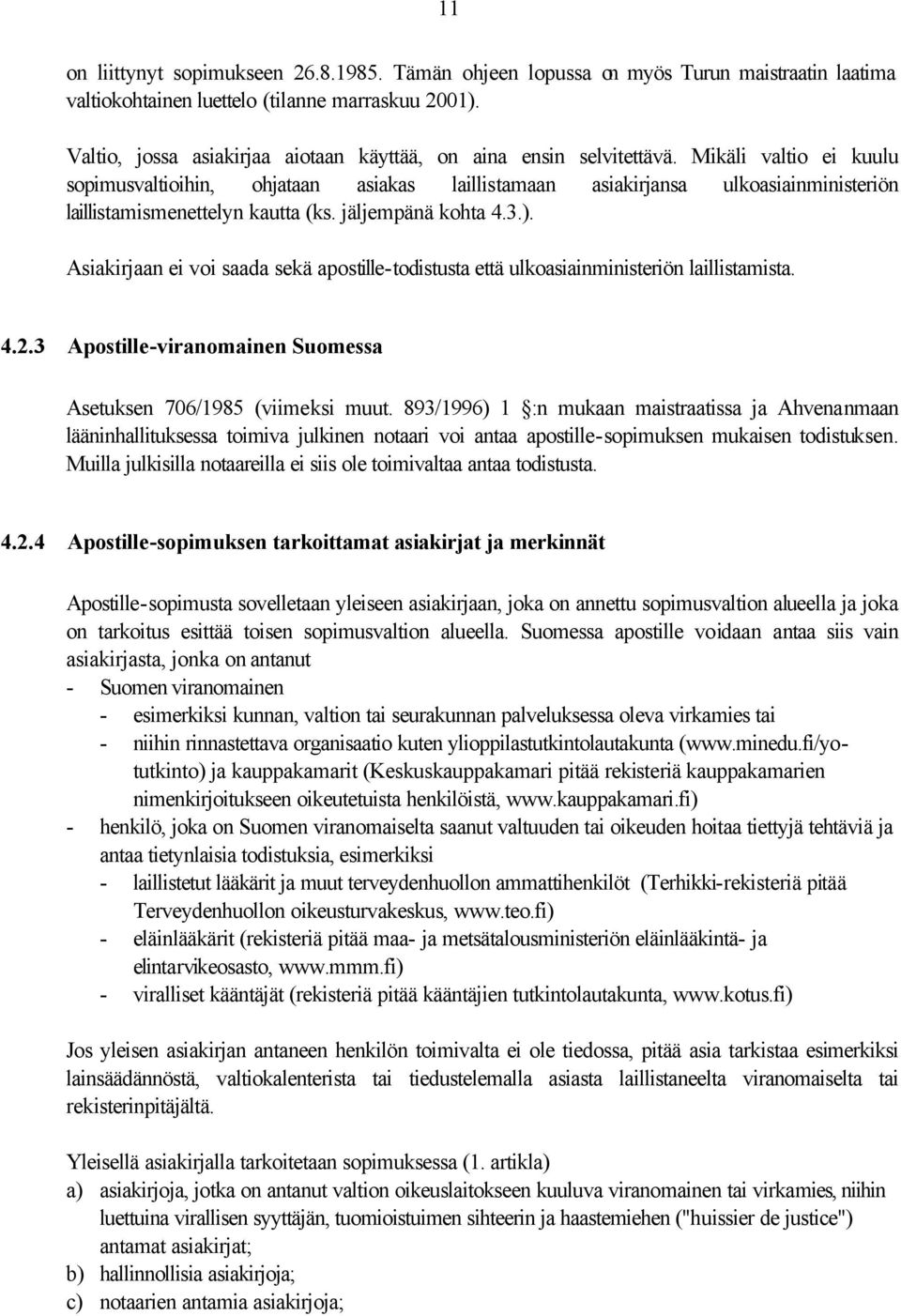 Mikäli valtio ei kuulu sopimusvaltioihin, ohjataan asiakas laillistamaan asiakirjansa ulkoasiainministeriön laillistamismenettelyn kautta (ks. jäljempänä kohta 4.3.).