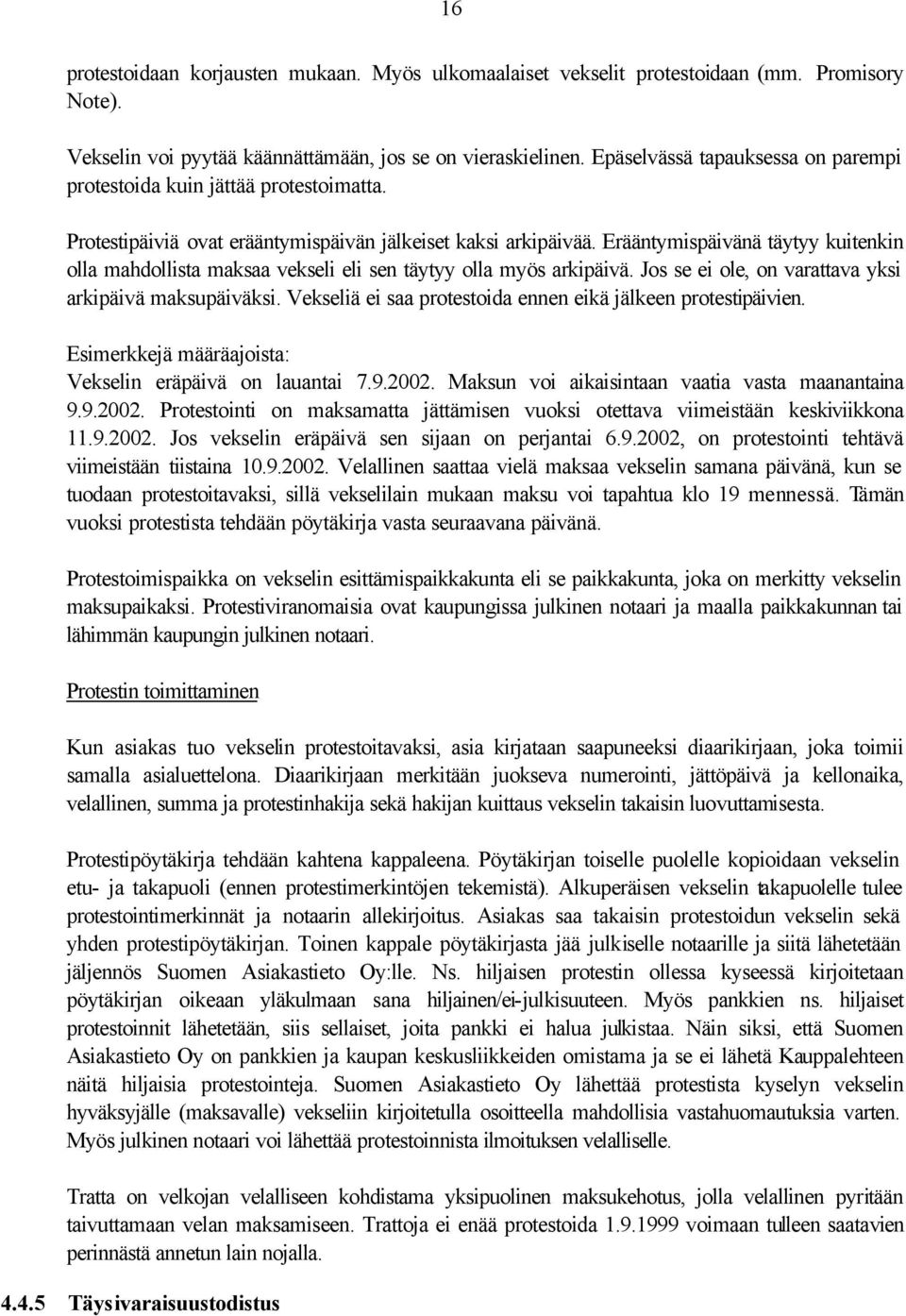 Erääntymispäivänä täytyy kuitenkin olla mahdollista maksaa vekseli eli sen täytyy olla myös arkipäivä. Jos se ei ole, on varattava yksi arkipäivä maksupäiväksi.