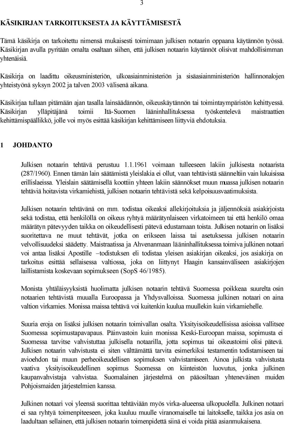 Käsikirja on laadittu oikeusministeriön, ulkoasiainministeriön ja sisäasiainministeriön hallinnonalojen yhteistyönä syksyn 2002 ja talven 2003 välisenä aikana.