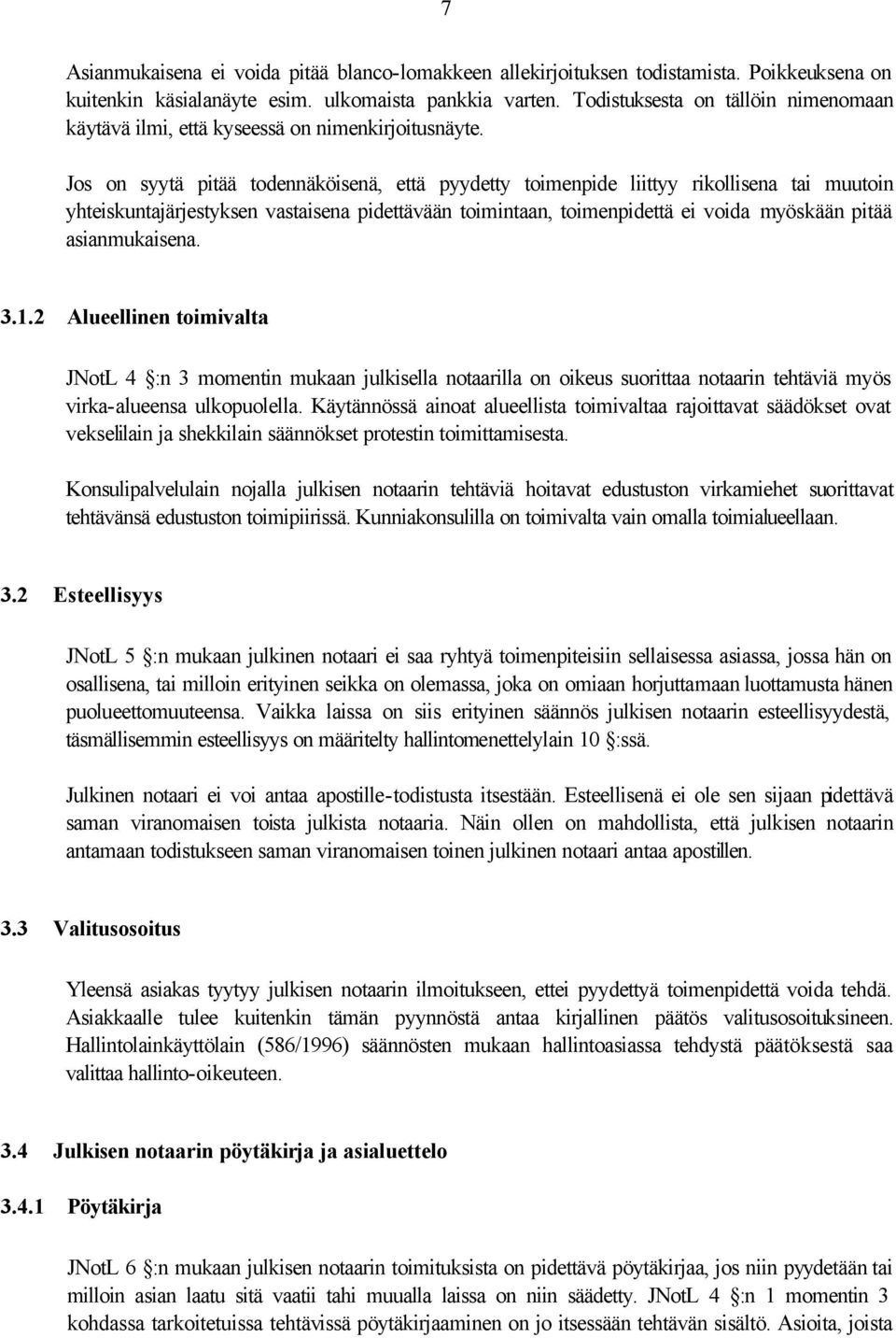 Jos on syytä pitää todennäköisenä, että pyydetty toimenpide liittyy rikollisena tai muutoin yhteiskuntajärjestyksen vastaisena pidettävään toimintaan, toimenpidettä ei voida myöskään pitää