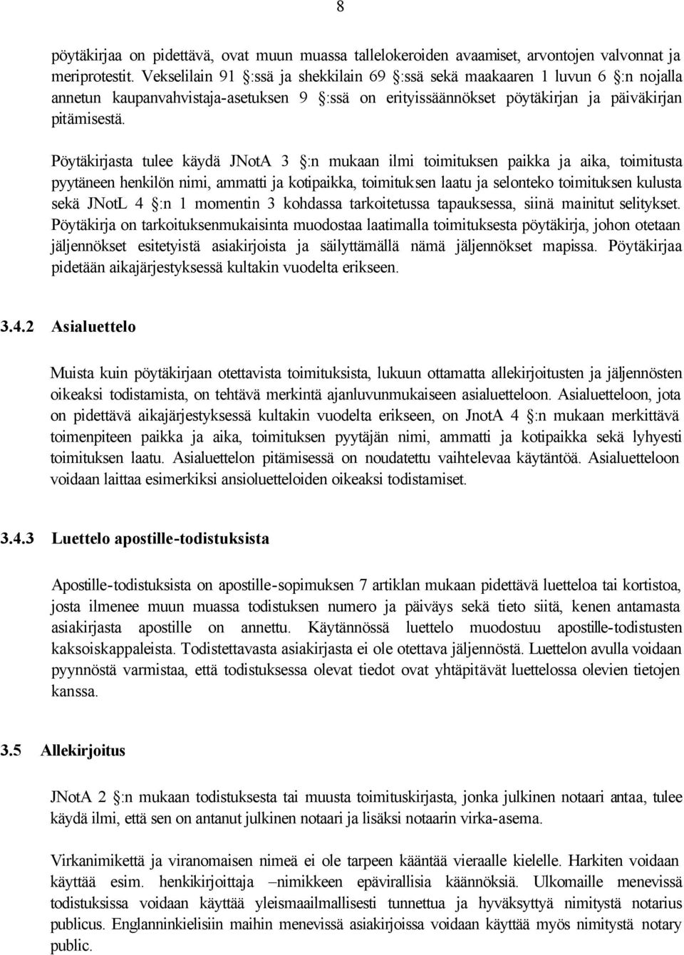 Pöytäkirjasta tulee käydä JNotA 3 :n mukaan ilmi toimituksen paikka ja aika, toimitusta pyytäneen henkilön nimi, ammatti ja kotipaikka, toimituksen laatu ja selonteko toimituksen kulusta sekä JNotL 4