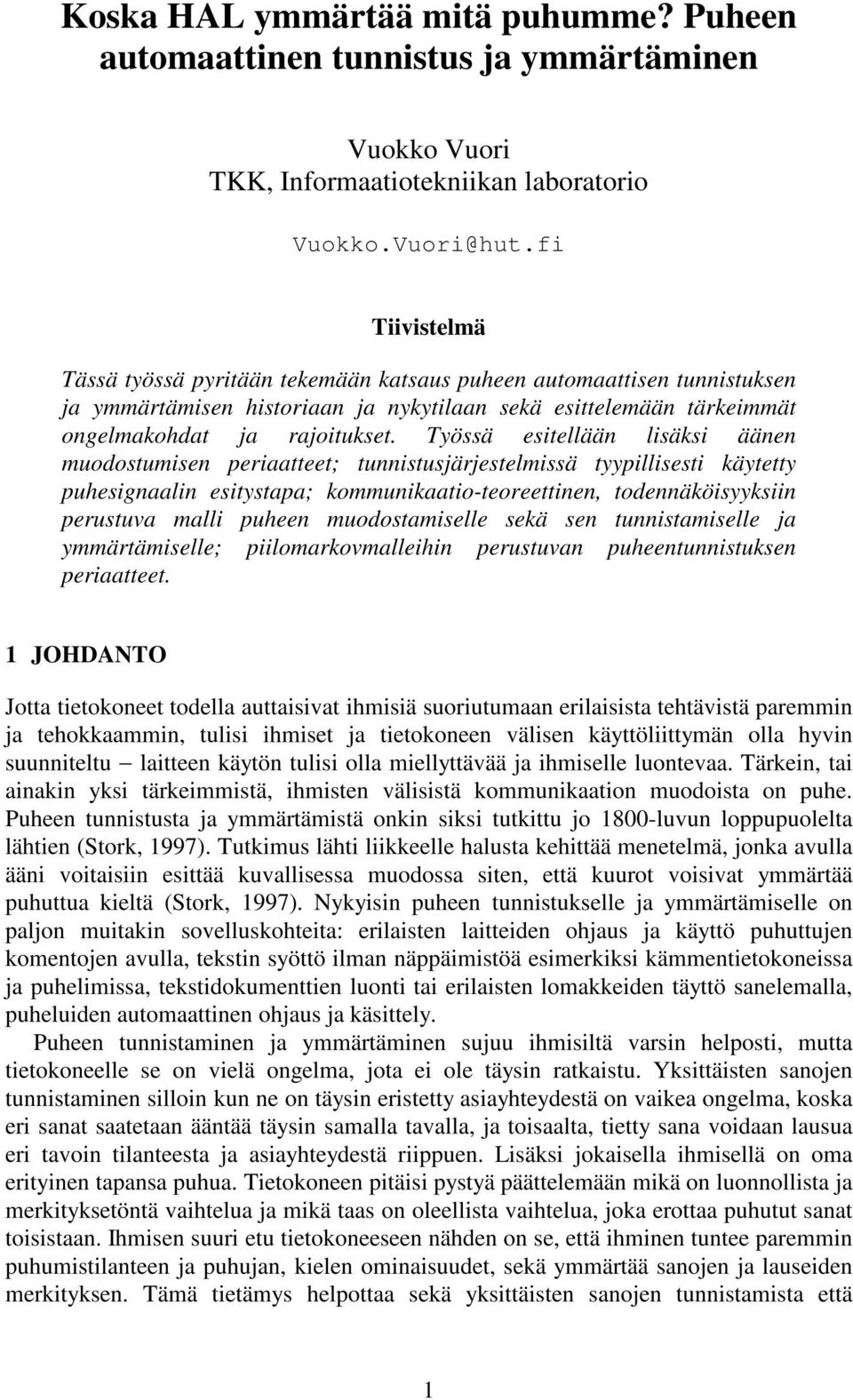 Työssä esitellään lisäksi äänen muodostumisen periaatteet; tunnistusjärjestelmissä tyypillisesti käytetty puhesignaalin esitystapa; kommunikaatio-teoreettinen, todennäköisyyksiin perustuva malli