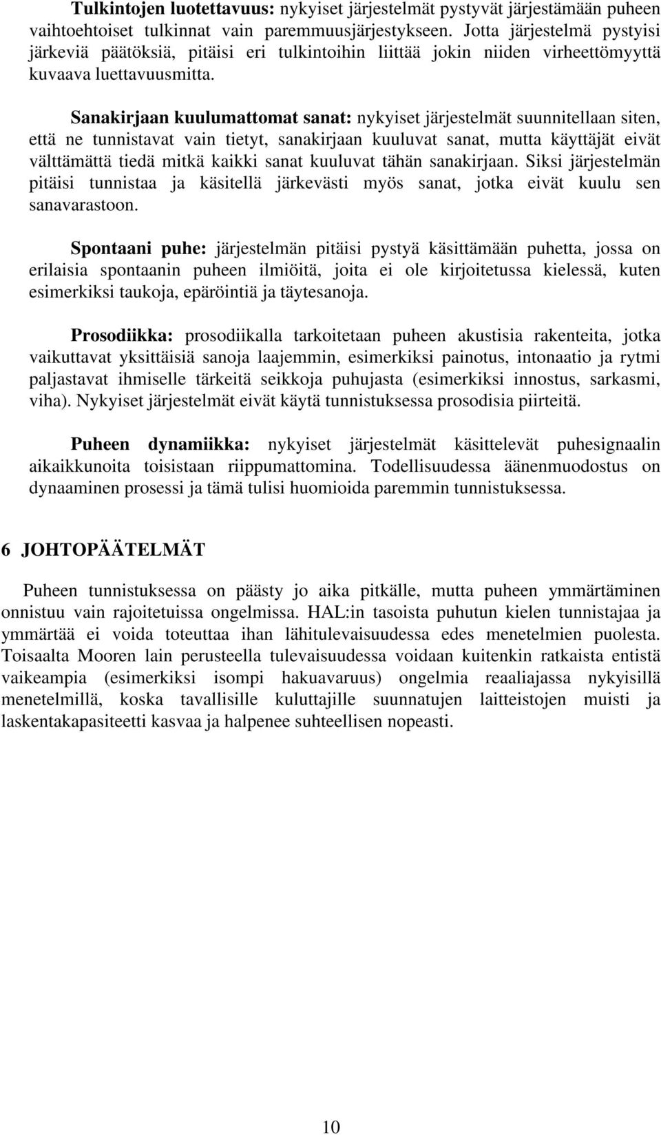 Sanakirjaan kuulumattomat sanat: nykyiset järjestelmät suunnitellaan siten, että ne tunnistavat vain tietyt, sanakirjaan kuuluvat sanat, mutta käyttäjät eivät välttämättä tiedä mitkä kaikki sanat