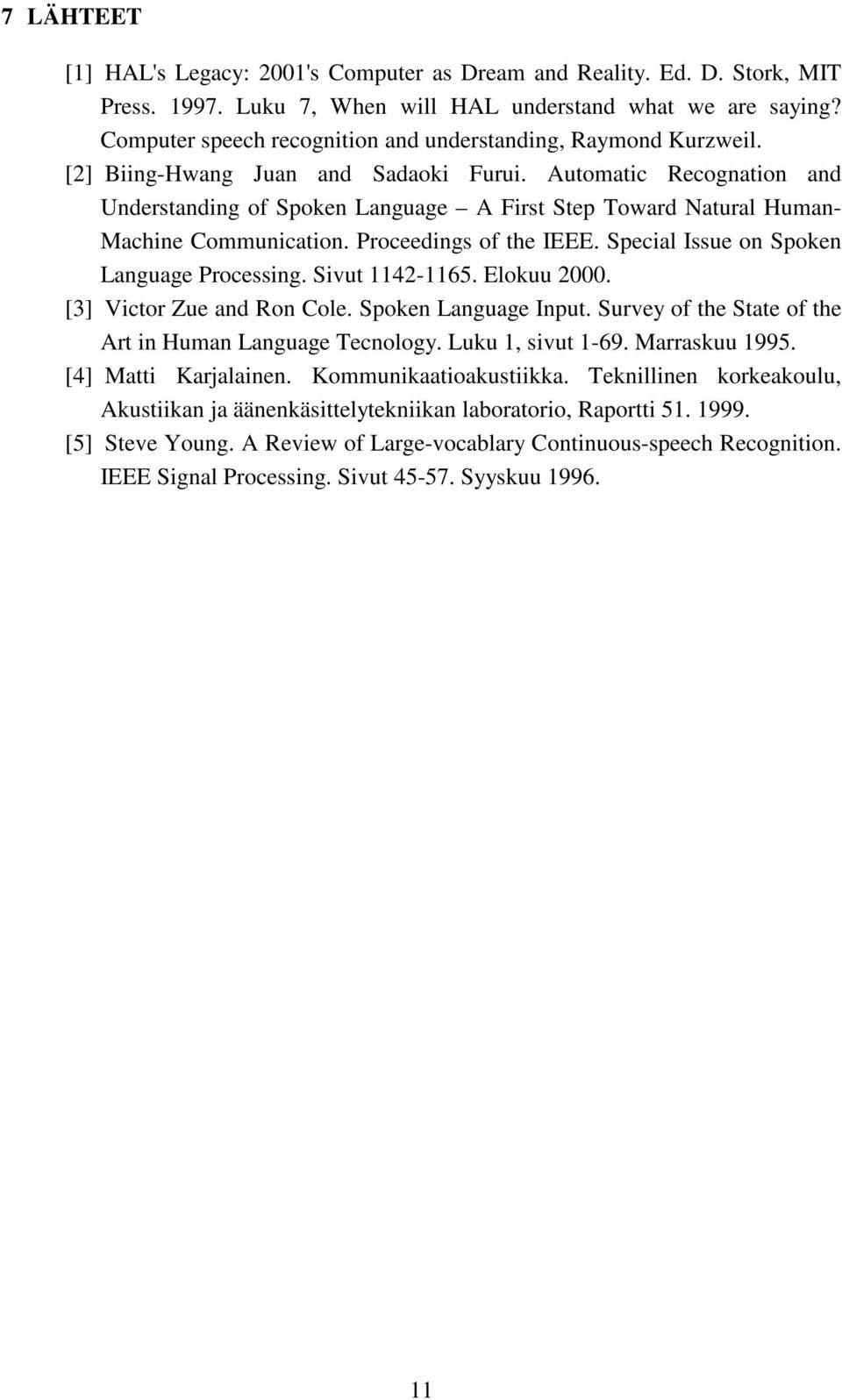 Automatic Recognation and Understanding of Spoken Language A First Step Toward Natural Human- Machine Communication. Proceedings of the IEEE. Special Issue on Spoken Language Processing.